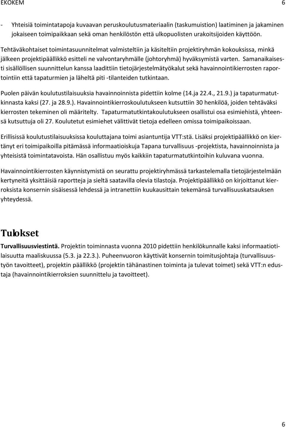 Samanaikaisesti sisällöllisen suunnittelun kanssa laadittiin tietjärjestelmätyökalut sekä havainnintikierrsten raprtintiin että tapaturmien ja läheltä piti tilanteiden tutkintaan.