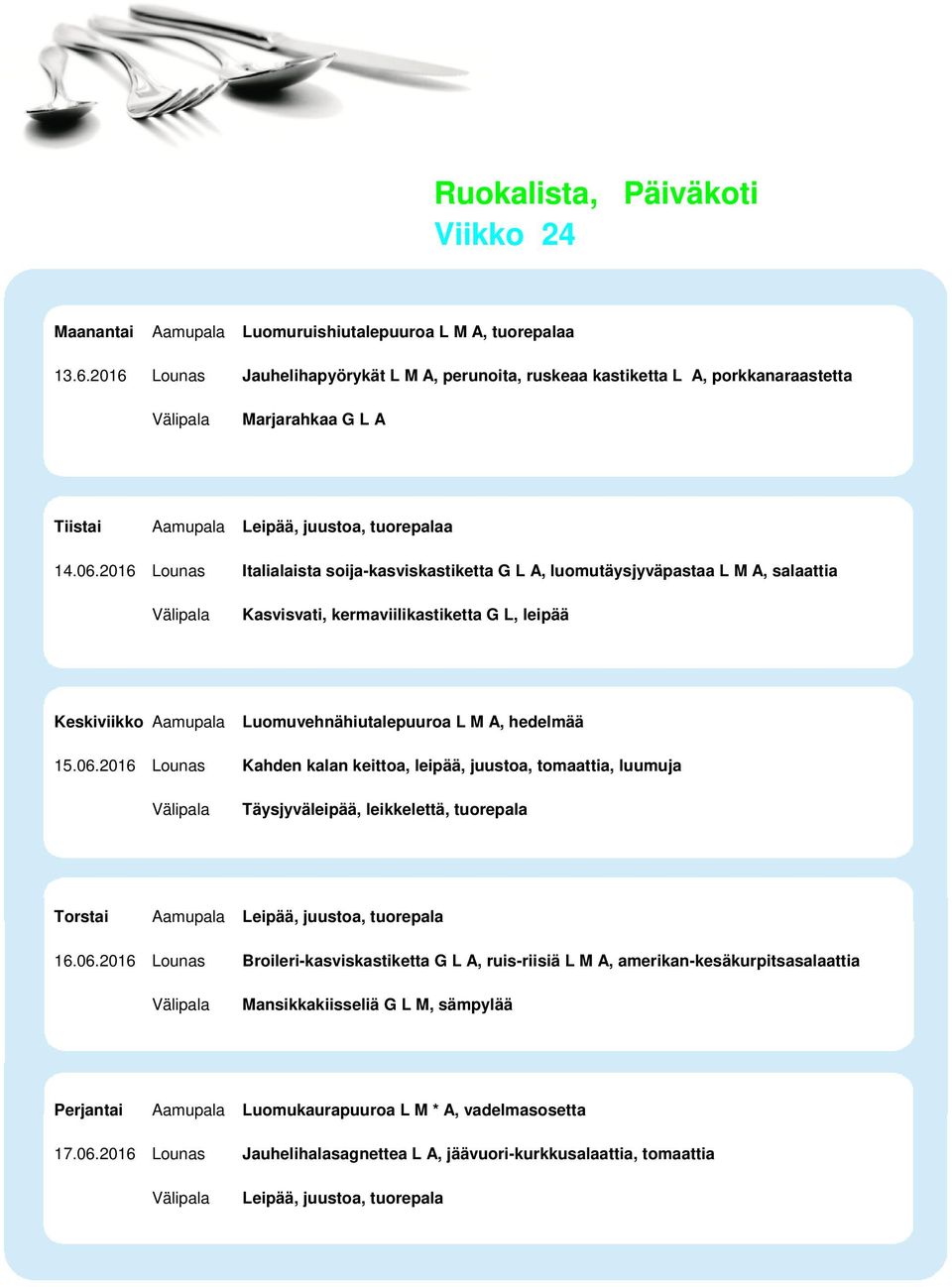 2016 Lounas Italialaista soija-kasviskastiketta G L A, luomutäysjyväpastaa L M A, salaattia Kasvisvati, kermaviilikastiketta G L, leipää Luomuvehnähiutalepuuroa L M A, hedelmää 15.06.