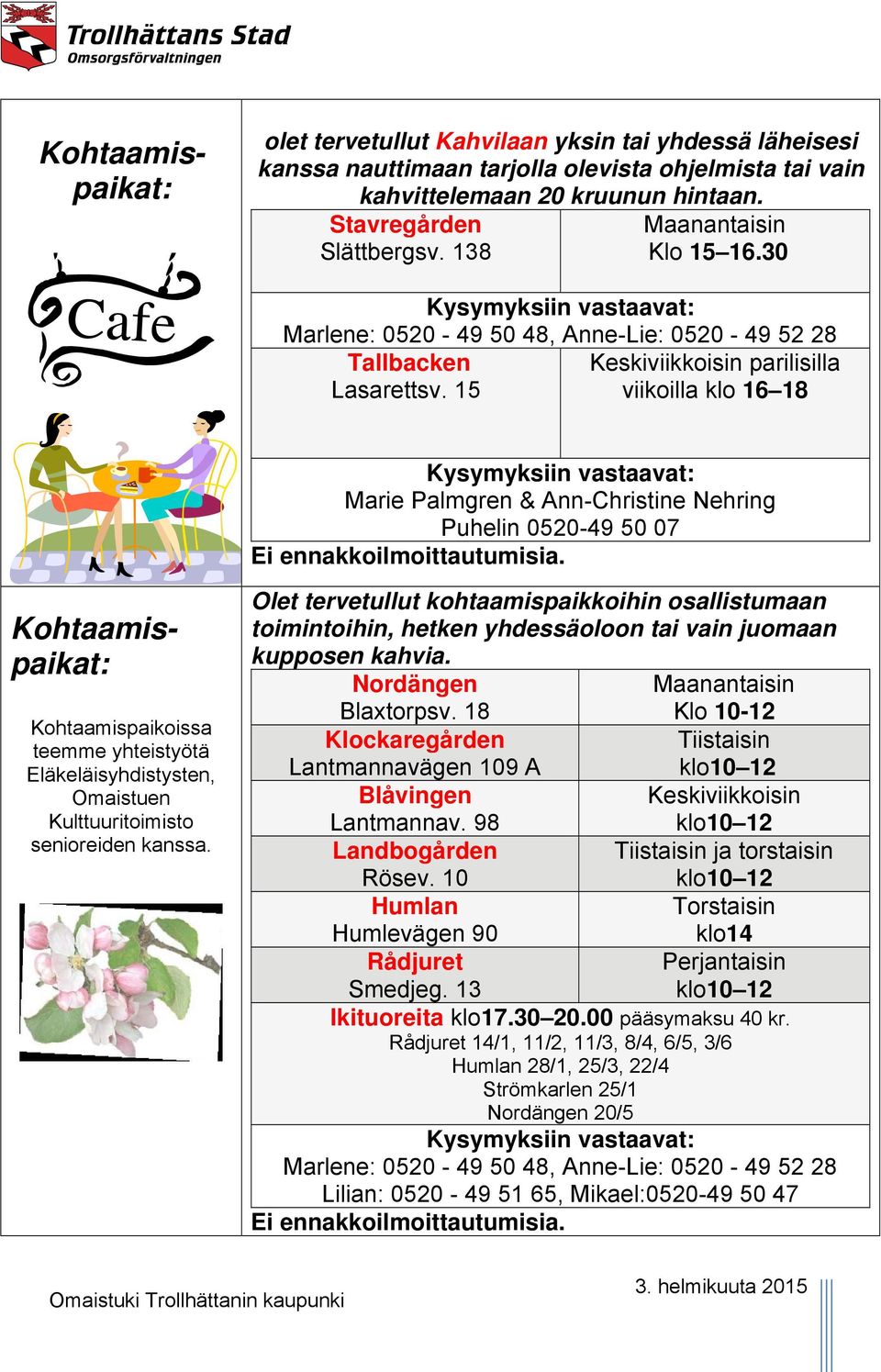 15 viikoilla klo 16 18 Kysymyksiin vastaavat: Marie Palmgren & Ann-Christine Nehring Puhelin 0520-49 50 07 Ei ennakkoilmoittautumisia.