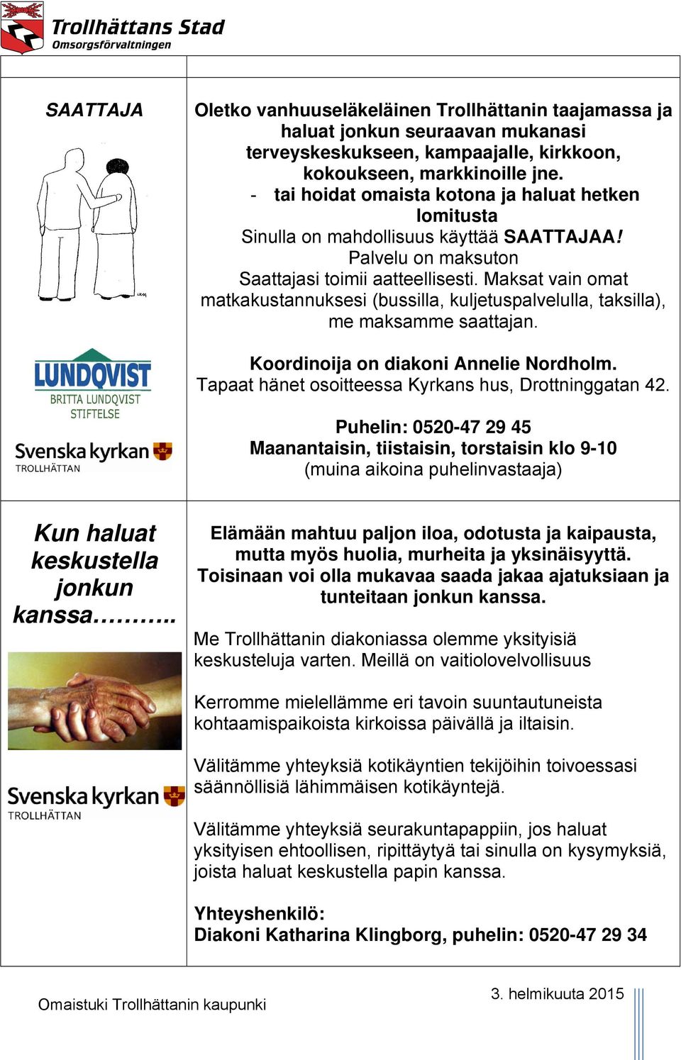 Maksat vain omat matkakustannuksesi (bussilla, kuljetuspalvelulla, taksilla), me maksamme saattajan. Koordinoija on diakoni Annelie Nordholm. Tapaat hänet osoitteessa Kyrkans hus, Drottninggatan 42.