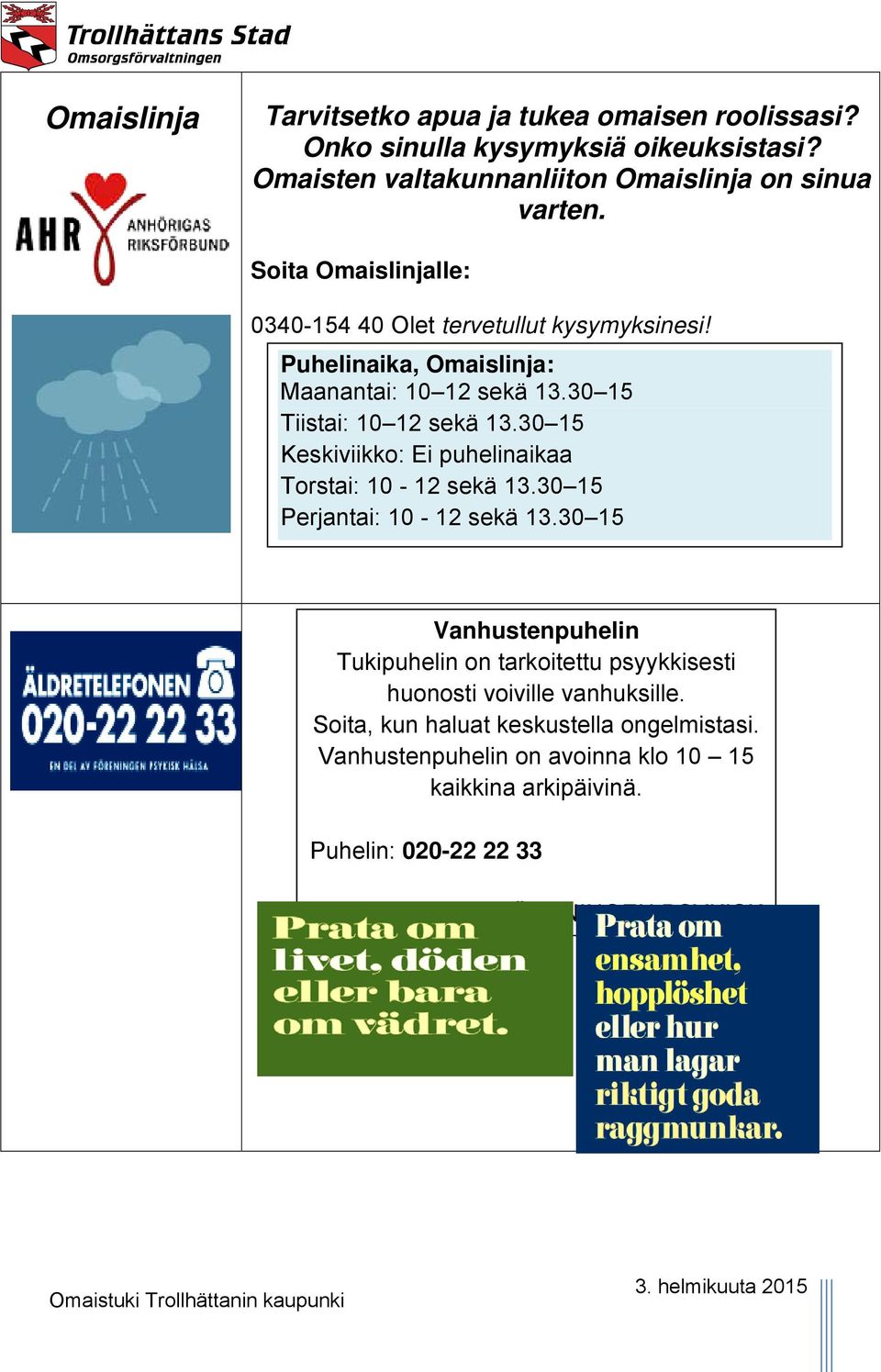 30 15 Keskiviikko: Ei puhelinaikaa Torstai: 10-12 sekä 13.30 15 Perjantai: 10-12 sekä 13.