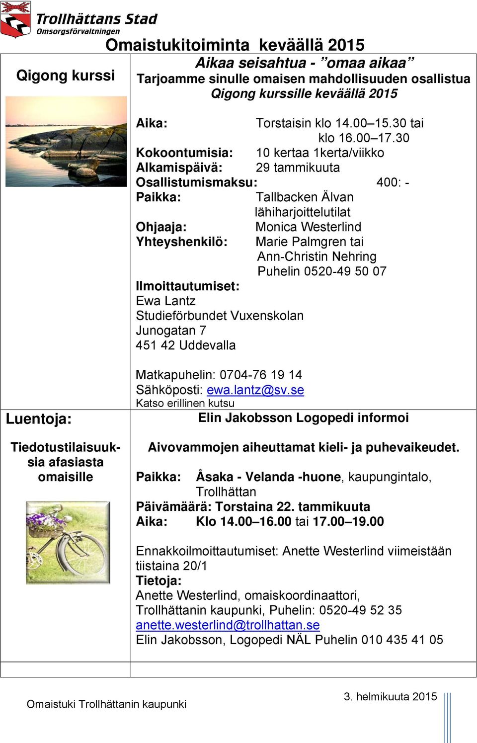 30 Kokoontumisia: 10 kertaa 1kerta/viikko Alkamispäivä: 29 tammikuuta Osallistumismaksu: 400: - Paikka: Tallbacken Älvan lähiharjoittelutilat Ohjaaja: Monica Westerlind Yhteyshenkilö: Marie Palmgren