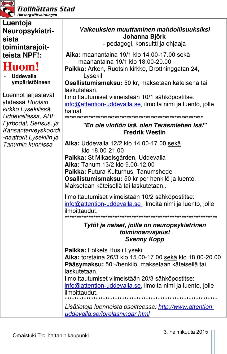 muuttaminen mahdollisuuksiksi Johanna Björk - pedagogi, konsultti ja ohjaaja Aika: maanantaina 19/1 klo 14.00-17.00 sekä maanantaina 19/1 klo 18.00-20.