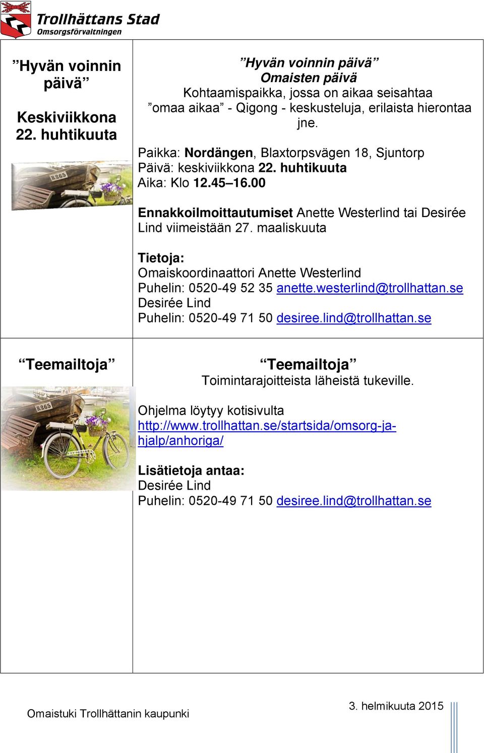 maaliskuuta Tietoja: Omaiskoordinaattori Anette Westerlind Puhelin: 0520-49 52 35 anette.westerlind@trollhattan.se Desirée Lind Puhelin: 0520-49 71 50 desiree.lind@trollhattan.se Teemailtoja Teemailtoja Toimintarajoitteista läheistä tukeville.