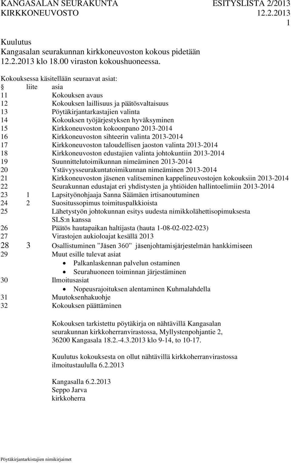 kokoonpano 2013-2014 16 n sihteerin valinta 2013-2014 17 n taloudellisen jaoston valinta 2013-2014 18 n edustajien valinta johtokuntiin 2013-2014 19 Suunnittelutoimikunnan nimeäminen 2013-2014 20