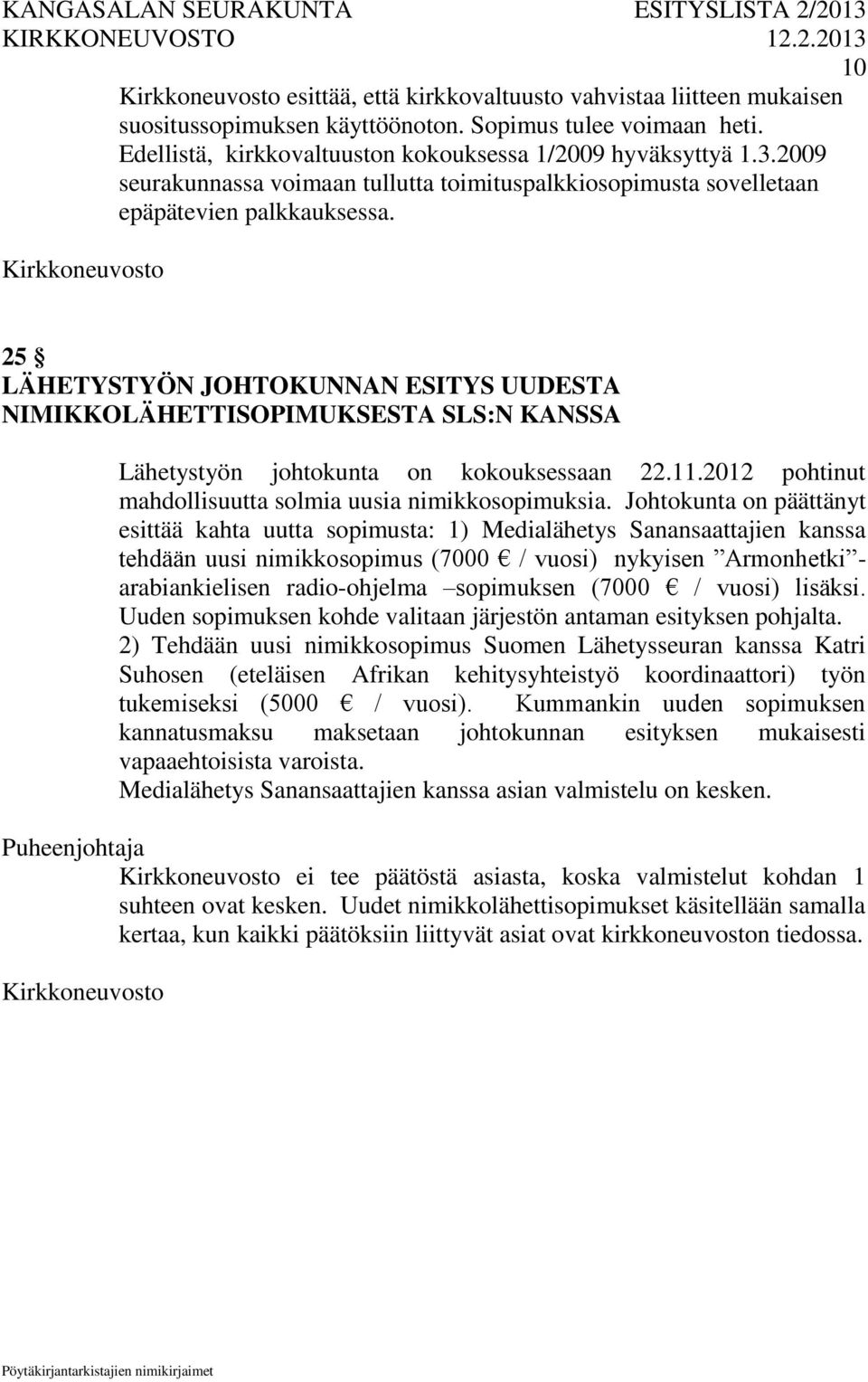 25 LÄHETYSTYÖN JOHTOKUNNAN ESITYS UUDESTA NIMIKKOLÄHETTISOPIMUKSESTA SLS:N KANSSA Lähetystyön johtokunta on kokouksessaan 22.11.2012 pohtinut mahdollisuutta solmia uusia nimikkosopimuksia.