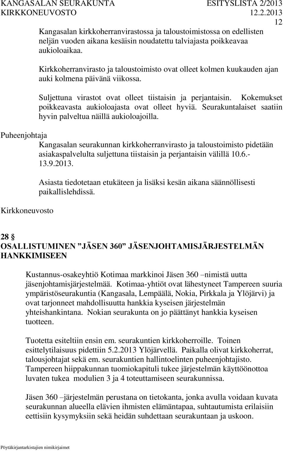 Kokemukset poikkeavasta aukioloajasta ovat olleet hyviä. Seurakuntalaiset saatiin hyvin palveltua näillä aukioloajoilla.