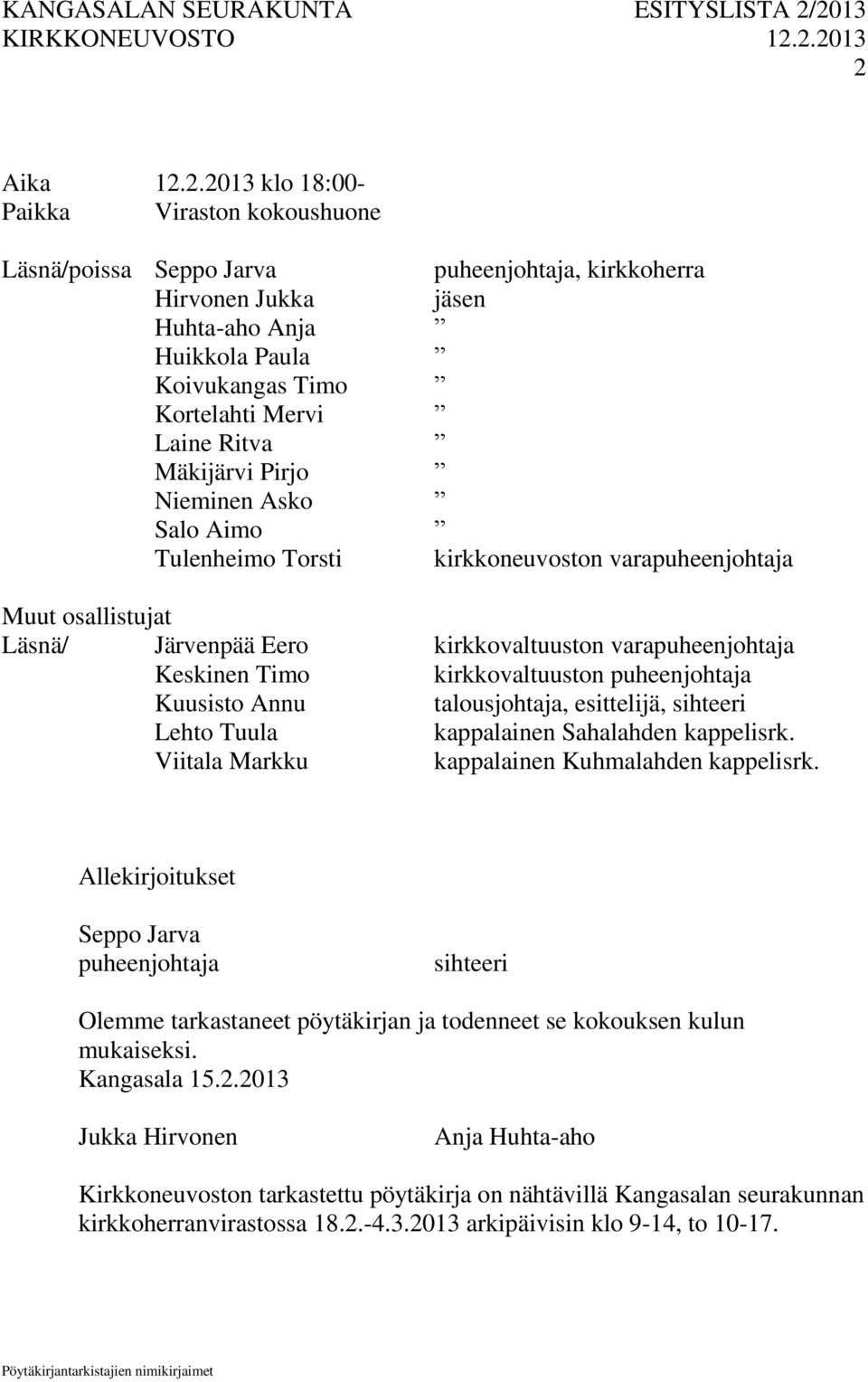 kirkkovaltuuston puheenjohtaja Kuusisto Annu talousjohtaja, esittelijä, sihteeri Lehto Tuula kappalainen Sahalahden kappelisrk. Viitala Markku kappalainen Kuhmalahden kappelisrk.