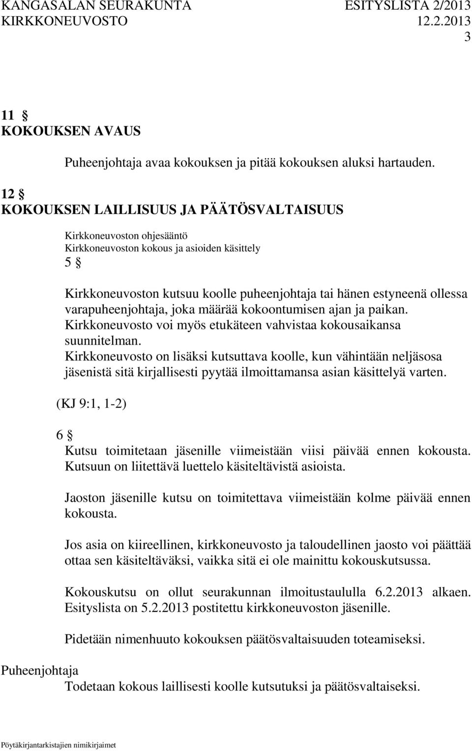 ja paikan. voi myös etukäteen vahvistaa kokousaikansa suunnitelman. on lisäksi kutsuttava koolle, kun vähintään neljäsosa jäsenistä sitä kirjallisesti pyytää ilmoittamansa asian käsittelyä varten.