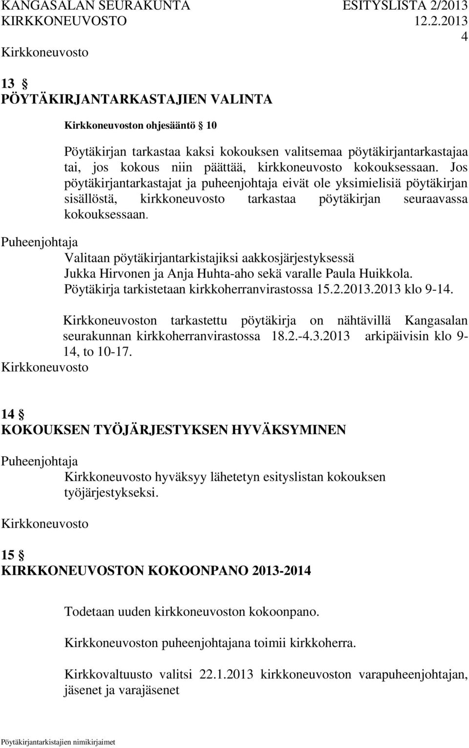 Valitaan pöytäkirjantarkistajiksi aakkosjärjestyksessä Jukka Hirvonen ja Anja Huhta-aho sekä varalle Paula Huikkola. Pöytäkirja tarkistetaan kirkkoherranvirastossa 15.2.2013.2013 klo 9-14.