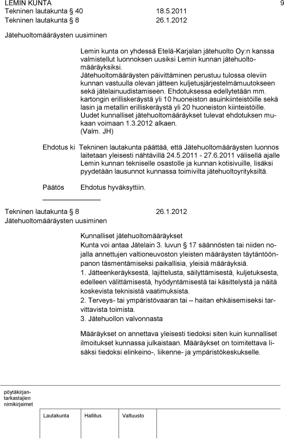 Jätehuoltomääräysten päivittäminen perustuu tulossa oleviin kunnan vastuulla olevan jätteen kuljetusjärjestelmämuutokseen sekä jätelainuudistamiseen. Ehdotuksessa edellytetään mm.