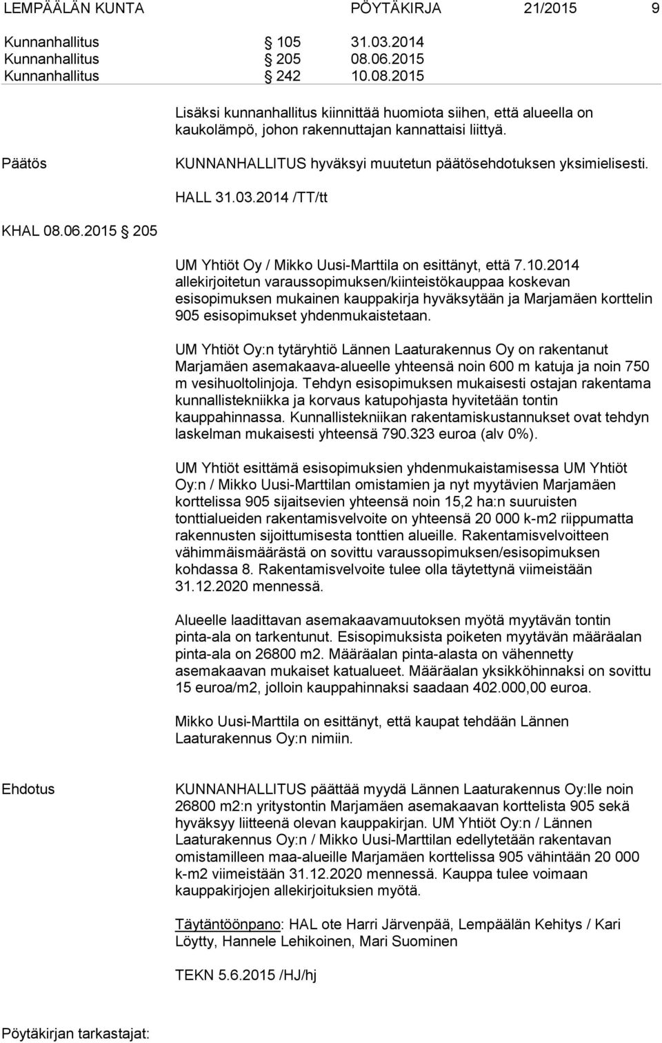 KUNNANHALLITUS hyväksyi muutetun päätösehdotuksen yksimielisesti. HALL 31.03.2014 /TT/tt KHAL 08.06.2015 205 UM Yhtiöt Oy / Mikko Uusi-Marttila on esittänyt, että 7.10.