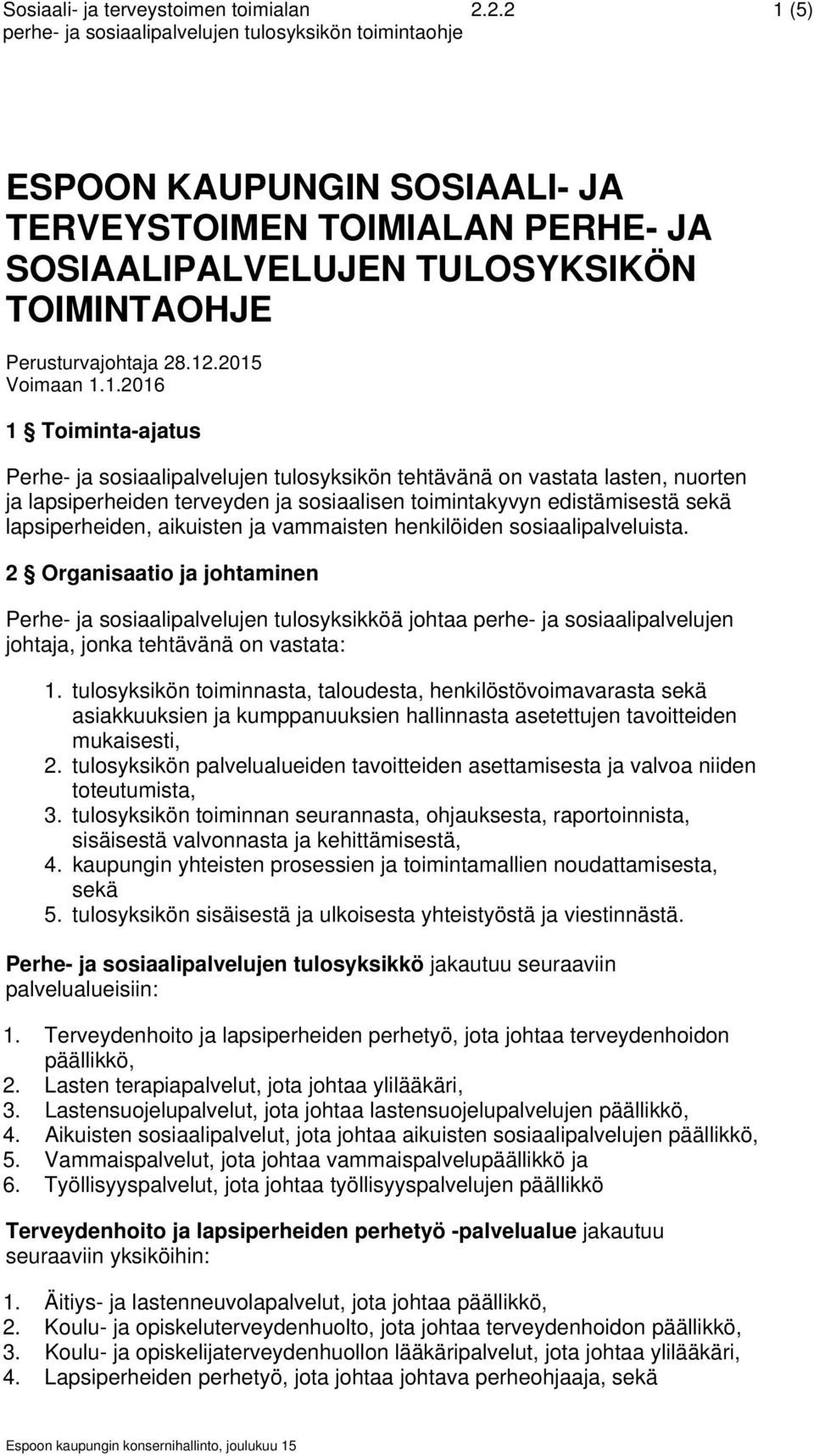 .2015 Voimaan 1.1.2016 1 Toiminta-ajatus Perhe- ja sosiaalipalvelujen tulosyksikön tehtävänä on vastata lasten, nuorten ja lapsiperheiden terveyden ja sosiaalisen toimintakyvyn edistämisestä sekä