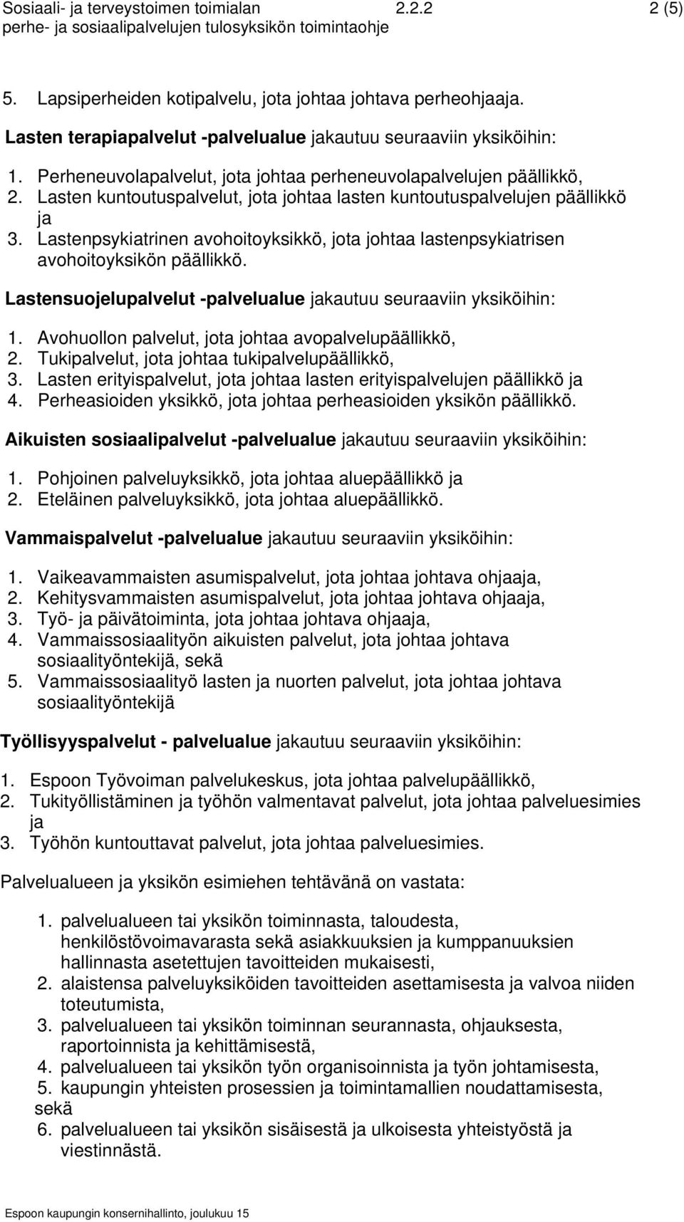 Lastenpsykiatrinen avohoitoyksikkö, jota johtaa lastenpsykiatrisen avohoitoyksikön päällikkö. Lastensuojelupalvelut -palvelualue jakautuu seuraaviin yksiköihin: 1.