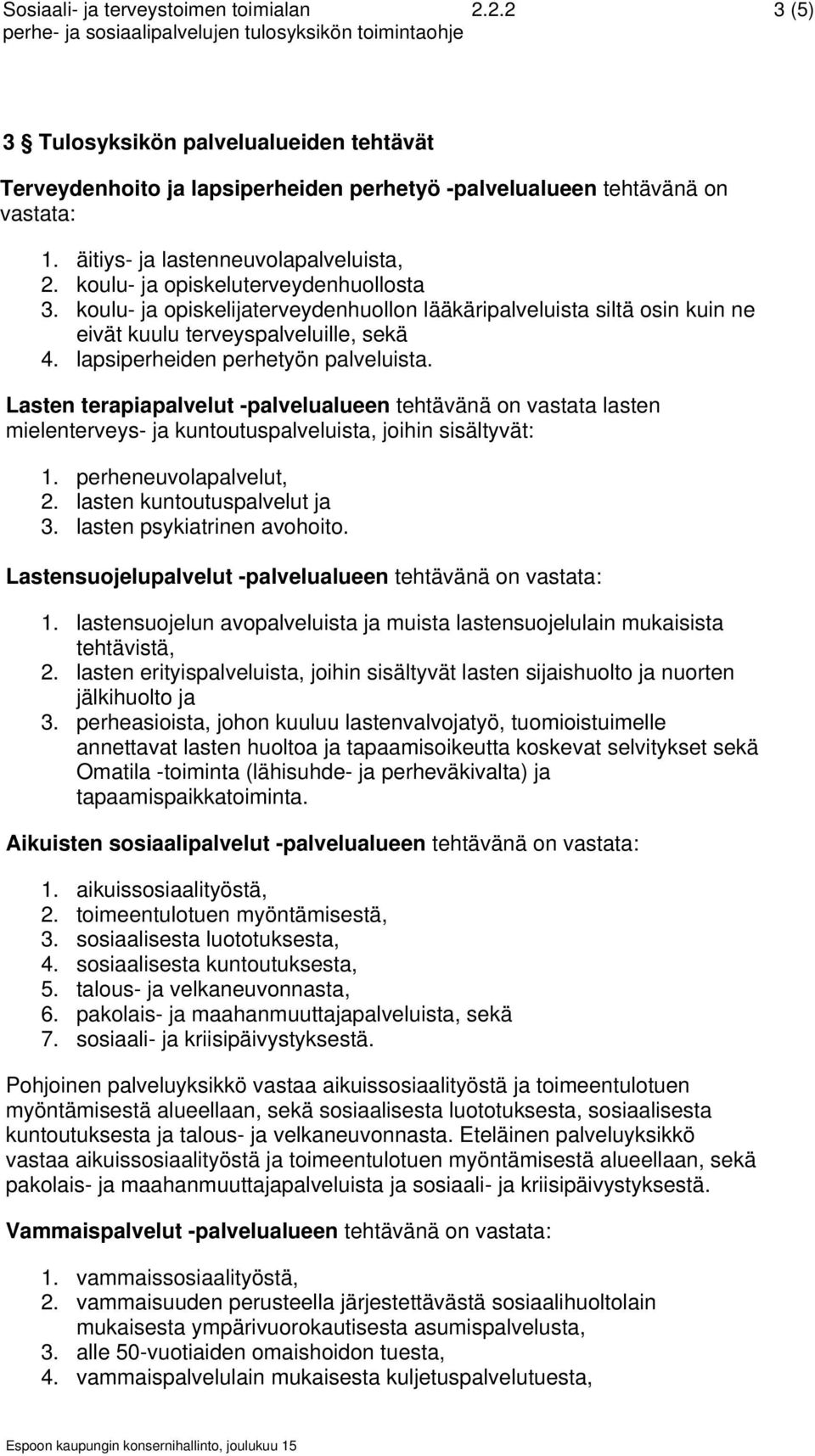 lapsiperheiden perhetyön palveluista. Lasten terapiapalvelut -palvelualueen tehtävänä on vastata lasten mielenterveys- ja kuntoutuspalveluista, joihin sisältyvät: 1. perheneuvolapalvelut, 2.