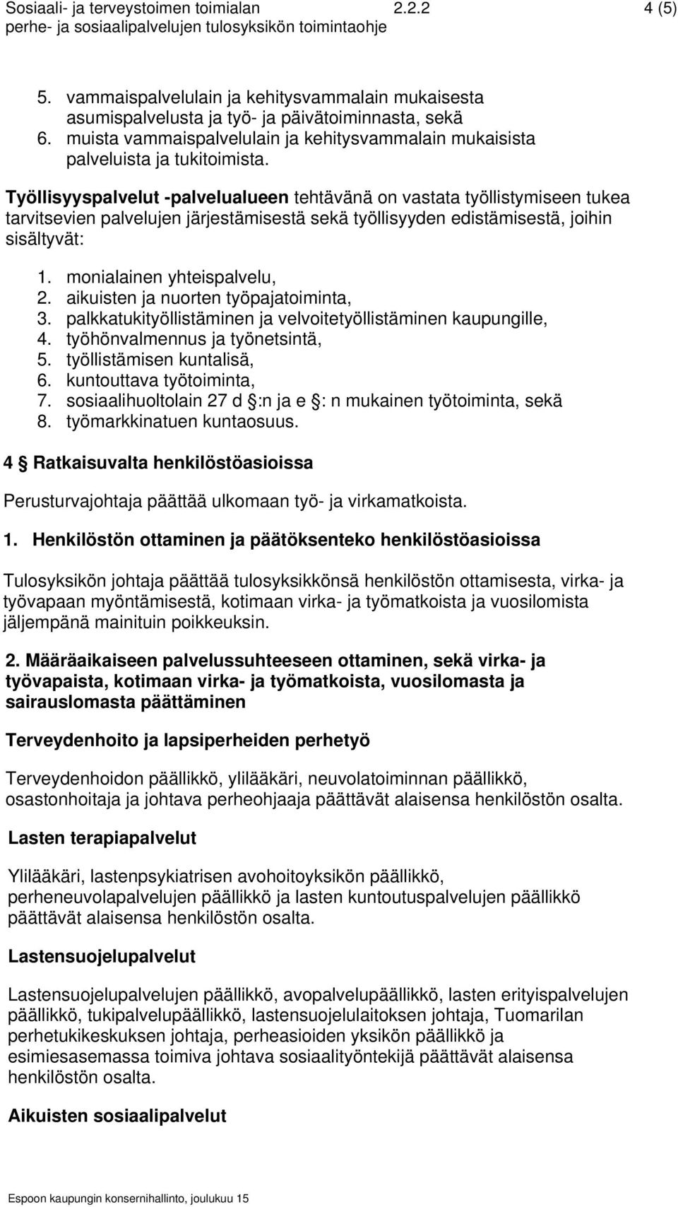 Työllisyyspalvelut -palvelualueen tehtävänä on vastata työllistymiseen tukea tarvitsevien palvelujen järjestämisestä sekä työllisyyden edistämisestä, joihin sisältyvät: 1.