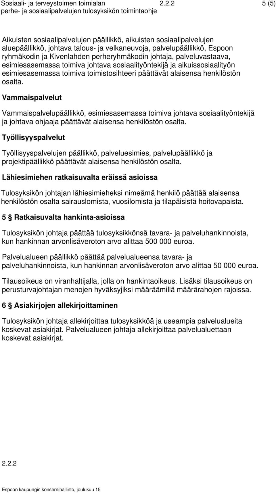 johtaja, palveluvastaava, esimiesasemassa toimiva johtava sosiaalityöntekijä ja aikuissosiaalityön esimiesasemassa toimiva toimistosihteeri päättävät alaisensa henkilöstön osalta.