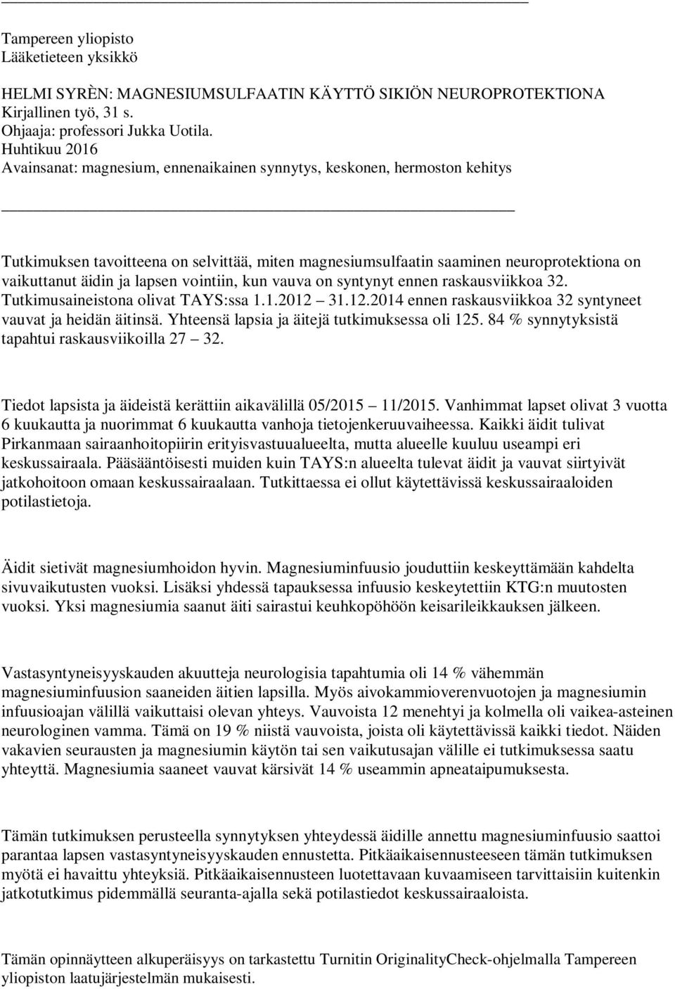 ja lapsen vointiin, kun vauva on syntynyt ennen raskausviikkoa 32. Tutkimusaineistona olivat TAYS:ssa 1.1.2012 31.12.2014 ennen raskausviikkoa 32 syntyneet vauvat ja heidän äitinsä.