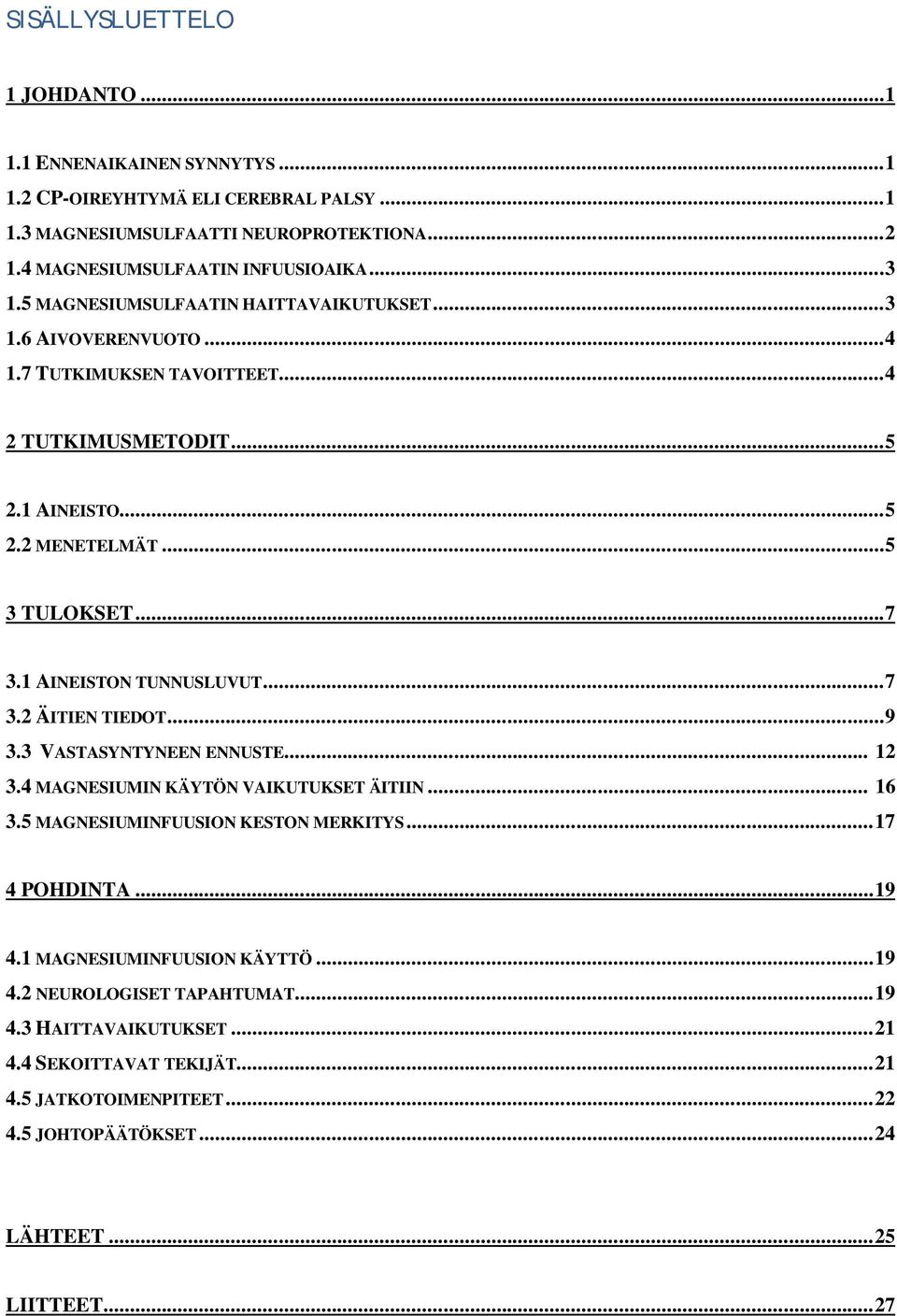 1 AINEISTON TUNNUSLUVUT... 7 3.2 ÄITIEN TIEDOT... 9 3.3 VASTASYNTYNEEN ENNUSTE... 12 3.4 MAGNESIUMIN KÄYTÖN VAIKUTUKSET ÄITIIN... 16 3.5 MAGNESIUMINFUUSION KESTON MERKITYS... 17 4 POHDINTA... 19 4.