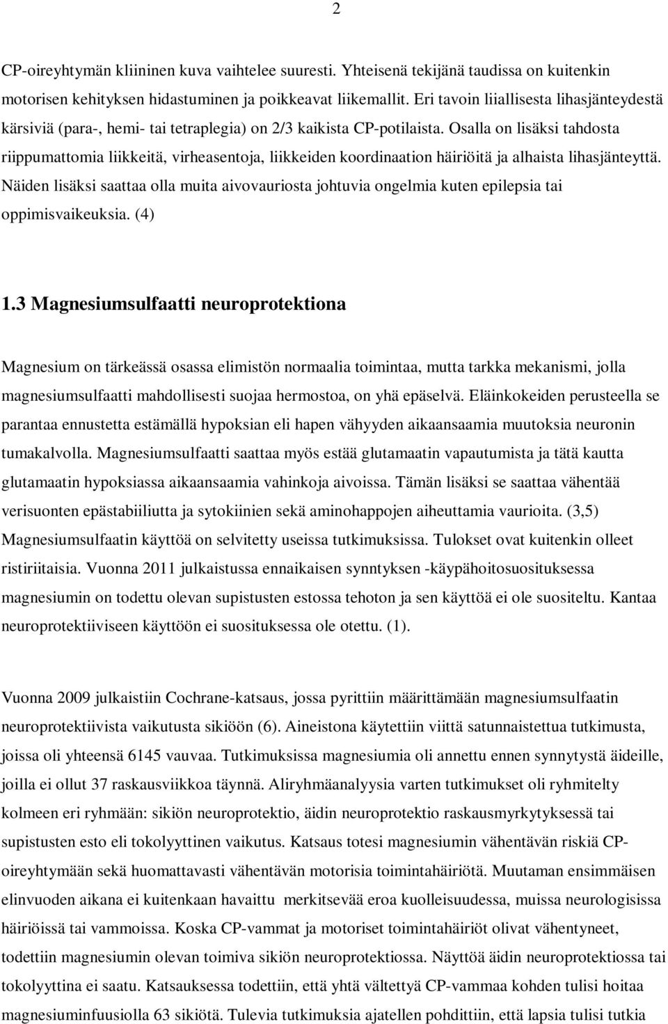 Osalla on lisäksi tahdosta riippumattomia liikkeitä, virheasentoja, liikkeiden koordinaation häiriöitä ja alhaista lihasjänteyttä.