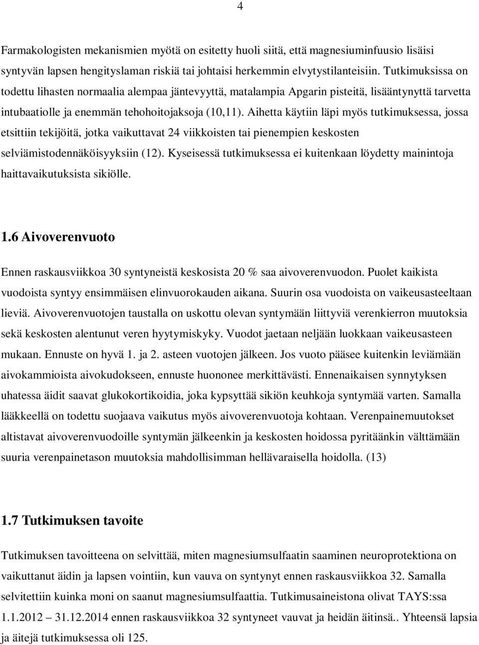 Aihetta käytiin läpi myös tutkimuksessa, jossa etsittiin tekijöitä, jotka vaikuttavat 24 viikkoisten tai pienempien keskosten selviämistodennäköisyyksiin (12).