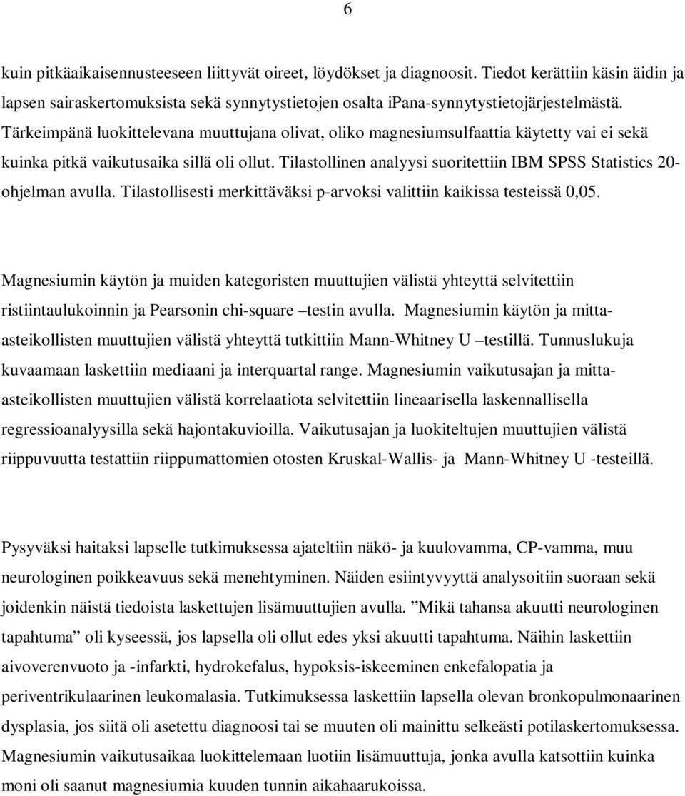 Tilastollinen analyysi suoritettiin IBM SPSS Statistics 20- ohjelman avulla. Tilastollisesti merkittäväksi p-arvoksi valittiin kaikissa testeissä 0,05.