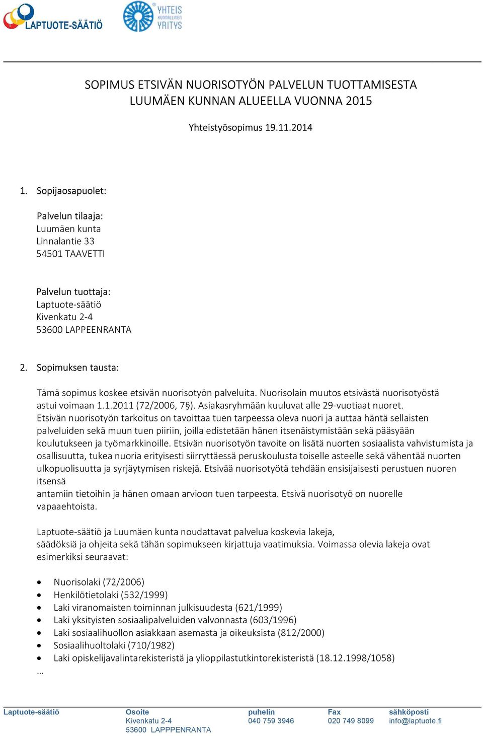 Sopimuksen tausta: Tämä sopimus koskee etsivän nuorisotyön palveluita. Nuorisolain muutos etsivästä nuorisotyöstä astui voimaan 1.1.2011 (72/2006, 7 ). Asiakasryhmään kuuluvat alle 29-vuotiaat nuoret.