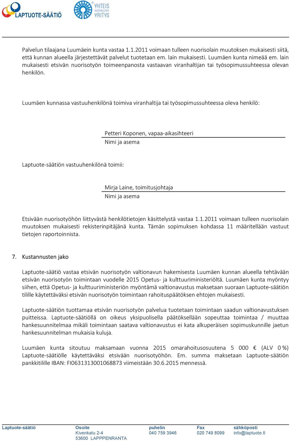 Luumäen kunnassa vastuuhenkilönä toimiva viranhaltija tai työsopimussuhteessa oleva henkilö: Petteri Koponen, vapaa-aikasihteeri Nimi ja asema Laptuote-säätiön vastuuhenkilönä toimii: Mirja Laine,