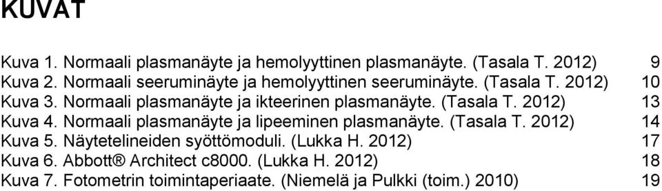 Normaali plasmanäyte ja ikteerinen plasmanäyte. (Tasala T. 2012) 13 Kuva 4. Normaali plasmanäyte ja lipeeminen plasmanäyte.