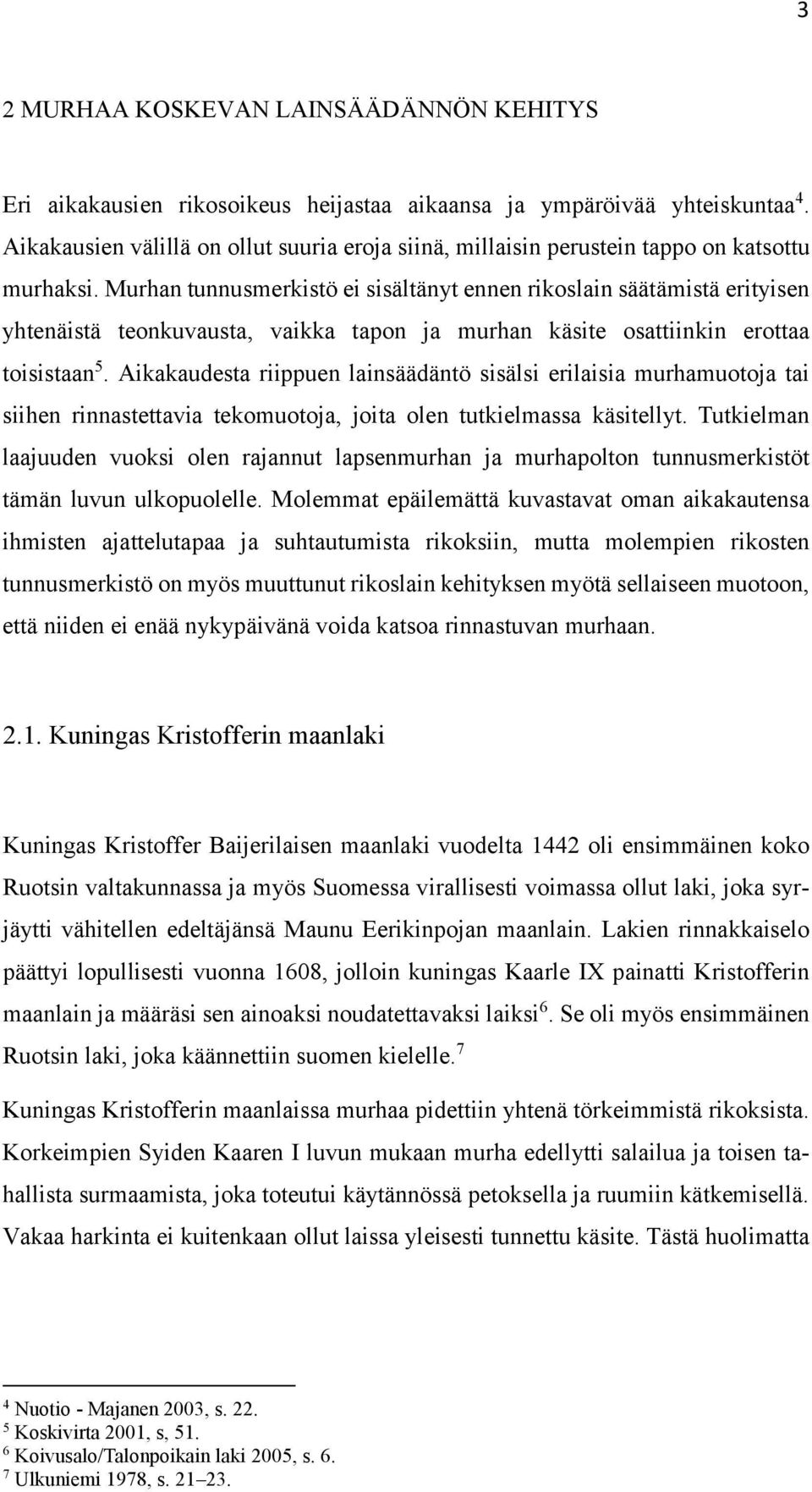 Murhan tunnusmerkistö ei sisältänyt ennen rikoslain säätämistä erityisen yhtenäistä teonkuvausta, vaikka tapon ja murhan käsite osattiinkin erottaa toisistaan 5.