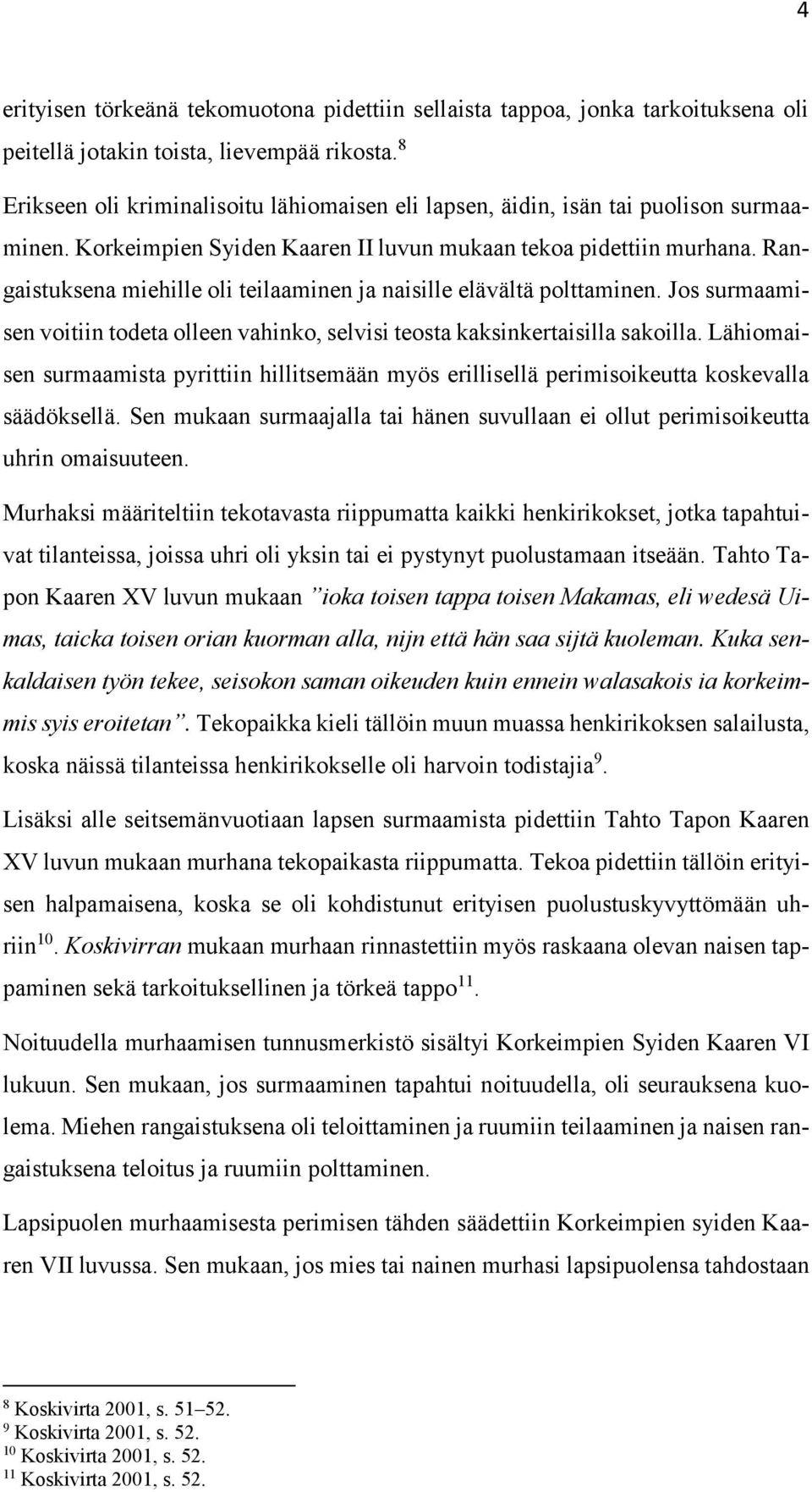 Rangaistuksena miehille oli teilaaminen ja naisille elävältä polttaminen. Jos surmaamisen voitiin todeta olleen vahinko, selvisi teosta kaksinkertaisilla sakoilla.