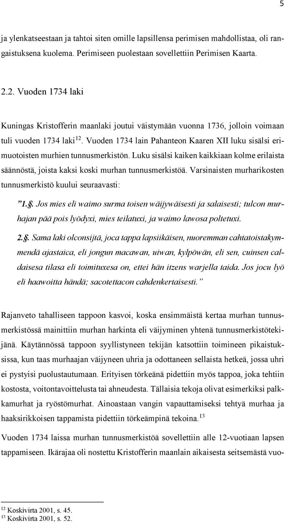 Vuoden 1734 lain Pahanteon Kaaren XII luku sisälsi erimuotoisten murhien tunnusmerkistön. Luku sisälsi kaiken kaikkiaan kolme erilaista säännöstä, joista kaksi koski murhan tunnusmerkistöä.