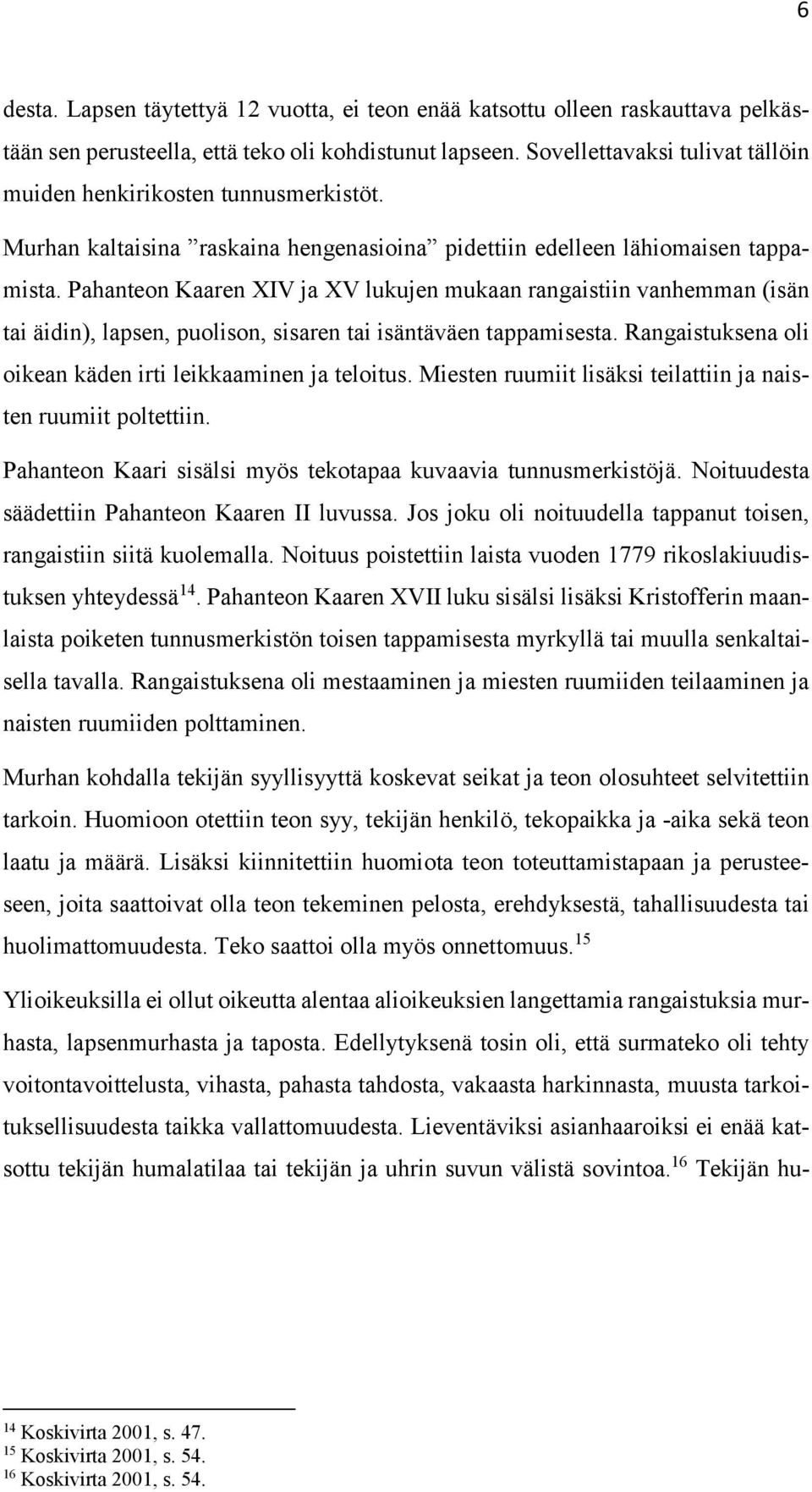 Pahanteon Kaaren XIV ja XV lukujen mukaan rangaistiin vanhemman (isän tai äidin), lapsen, puolison, sisaren tai isäntäväen tappamisesta. Rangaistuksena oli oikean käden irti leikkaaminen ja teloitus.