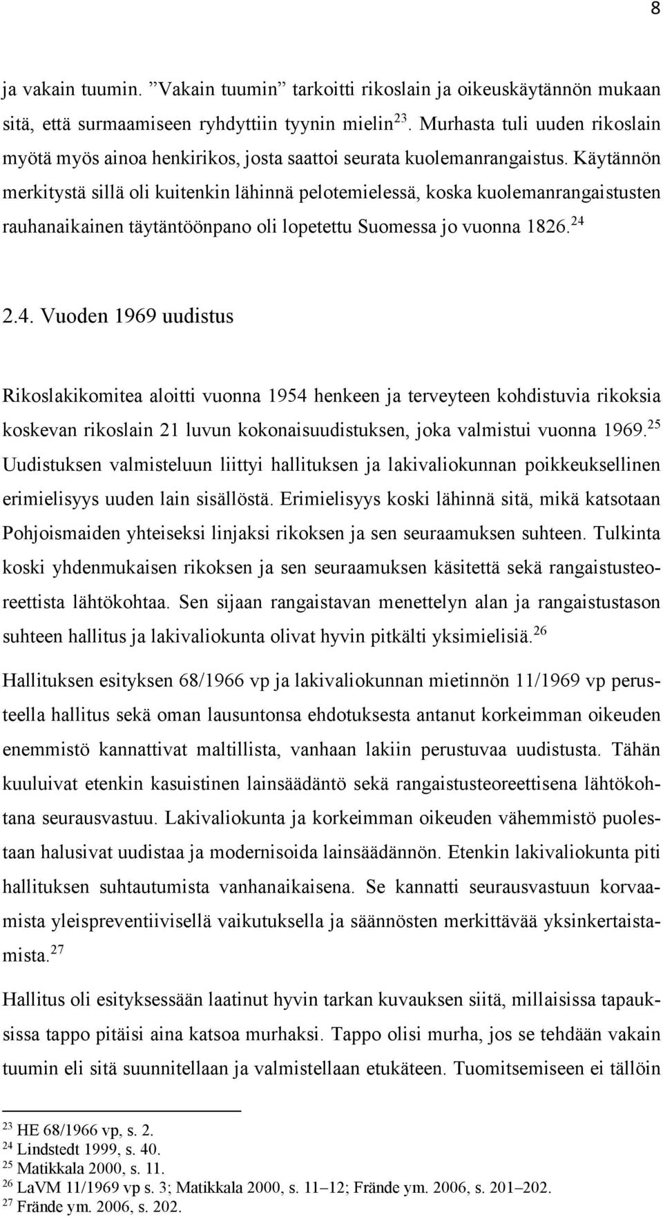 Käytännön merkitystä sillä oli kuitenkin lähinnä pelotemielessä, koska kuolemanrangaistusten rauhanaikainen täytäntöönpano oli lopetettu Suomessa jo vuonna 1826. 24 