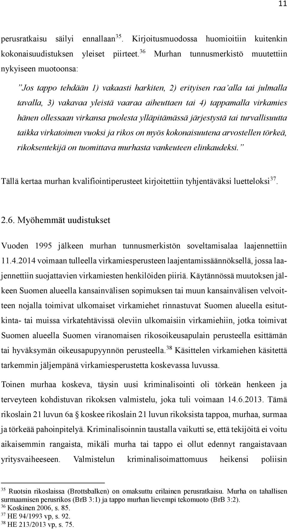 virkamies hänen ollessaan virkansa puolesta ylläpitämässä järjestystä tai turvallisuutta taikka virkatoimen vuoksi ja rikos on myös kokonaisuutena arvostellen törkeä, rikoksentekijä on tuomittava