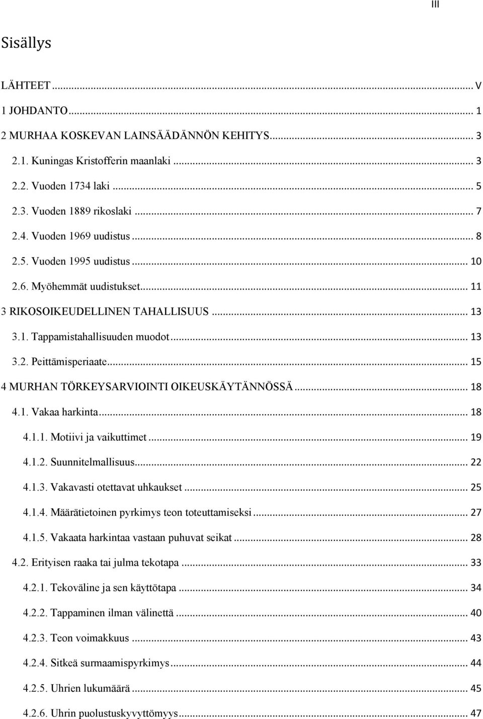 .. 15 4 MURHAN TÖRKEYSARVIOINTI OIKEUSKÄYTÄNNÖSSÄ... 18 4.1. Vakaa harkinta... 18 4.1.1. Motiivi ja vaikuttimet... 19 4.1.2. Suunnitelmallisuus... 22 4.1.3. Vakavasti otettavat uhkaukset... 25 4.1.4. Määrätietoinen pyrkimys teon toteuttamiseksi.