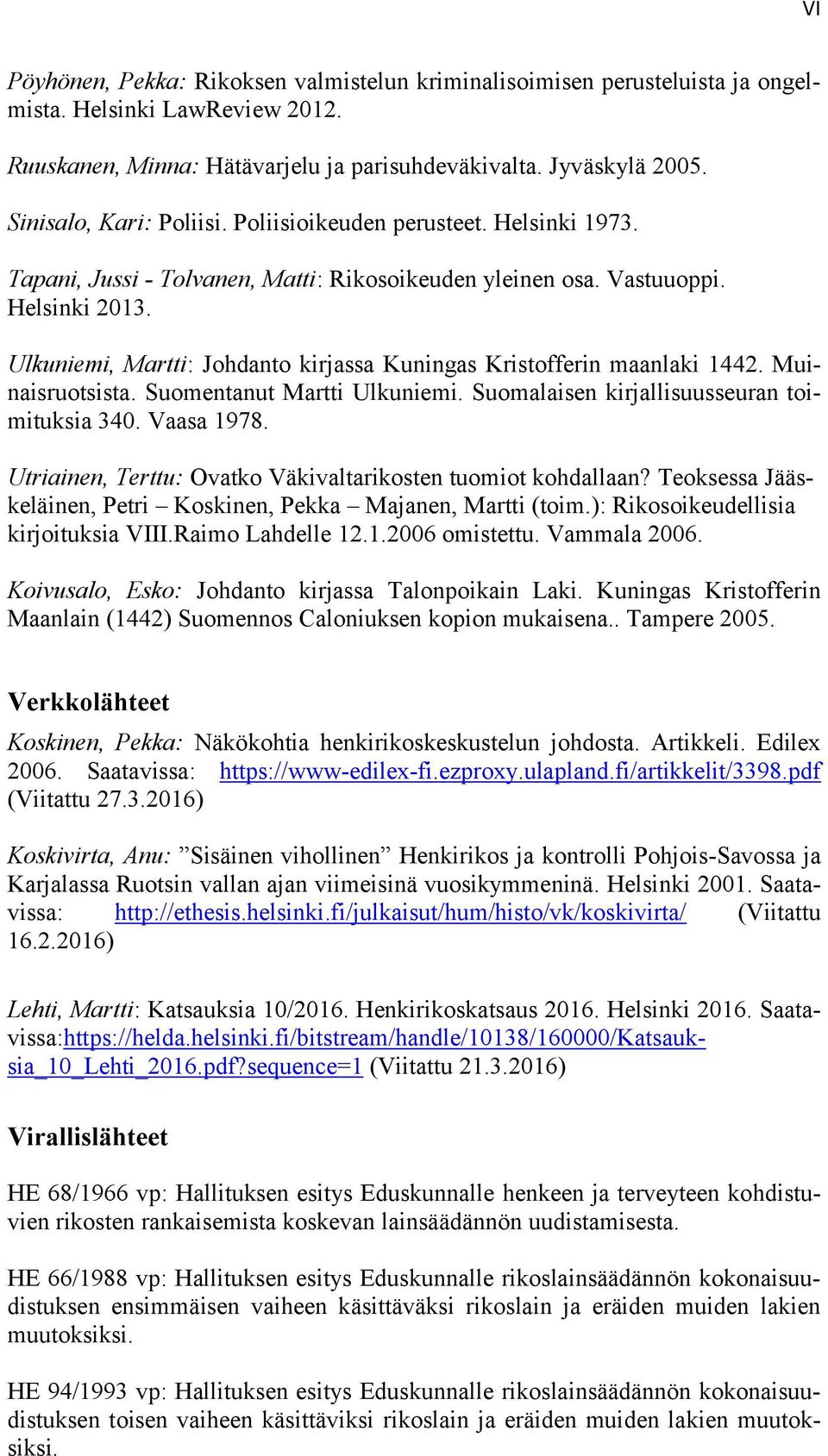 Ulkuniemi, Martti: Johdanto kirjassa Kuningas Kristofferin maanlaki 1442. Muinaisruotsista. Suomentanut Martti Ulkuniemi. Suomalaisen kirjallisuusseuran toimituksia 340. Vaasa 1978.