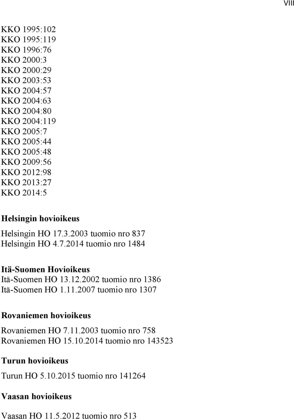 12.2002 tuomio nro 1386 Itä-Suomen HO 1.11.2007 tuomio nro 1307 Rovaniemen hovioikeus Rovaniemen HO 7.11.2003 tuomio nro 758 Rovaniemen HO 15.10.