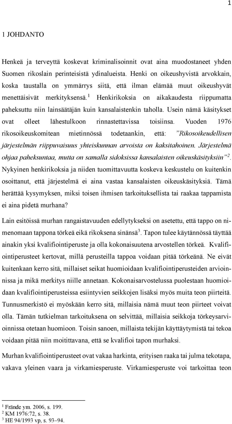 1 Henkirikoksia on aikakaudesta riippumatta paheksuttu niin lainsäätäjän kuin kansalaistenkin taholla. Usein nämä käsitykset ovat olleet lähestulkoon rinnastettavissa toisiinsa.