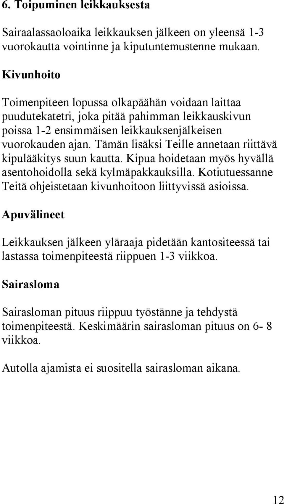 Tämän lisäksi Teille annetaan riittävä kipulääkitys suun kautta. Kipua hoidetaan myös hyvällä asentohoidolla sekä kylmäpakkauksilla.