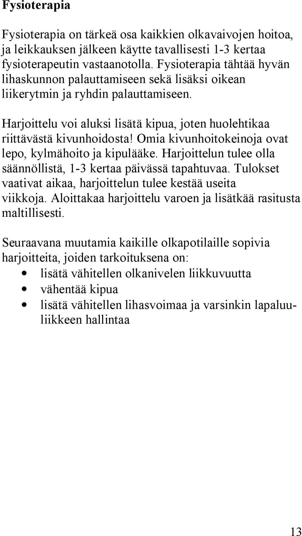 Omia kivunhoitokeinoja ovat lepo, kylmähoito ja kipulääke. Harjoittelun tulee olla säännöllistä, 1-3 kertaa päivässä tapahtuvaa. Tulokset vaativat aikaa, harjoittelun tulee kestää useita viikkoja.