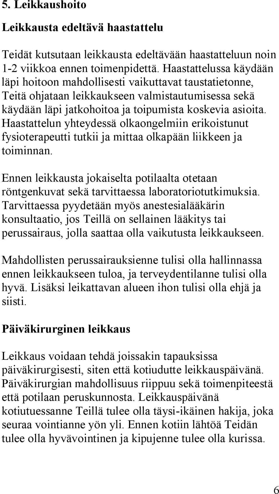 Haastattelun yhteydessä olkaongelmiin erikoistunut fysioterapeutti tutkii ja mittaa olkapään liikkeen ja toiminnan.