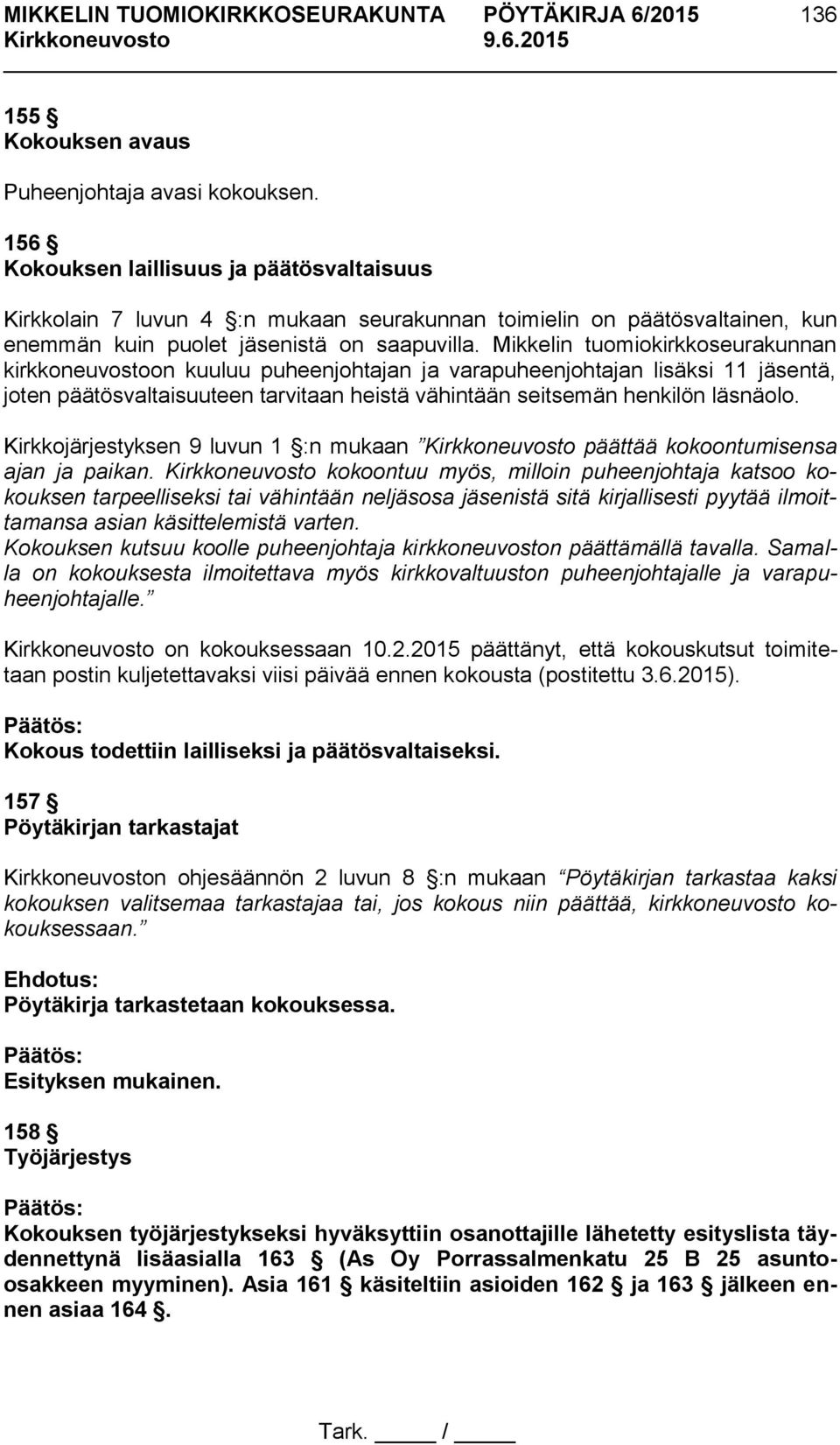Mikkelin tuomiokirkkoseurakunnan kirkkoneuvostoon kuuluu puheenjohtajan ja varapuheenjohtajan lisäksi 11 jäsentä, joten päätösvaltaisuuteen tarvitaan heistä vähintään seitsemän henkilön läsnäolo.
