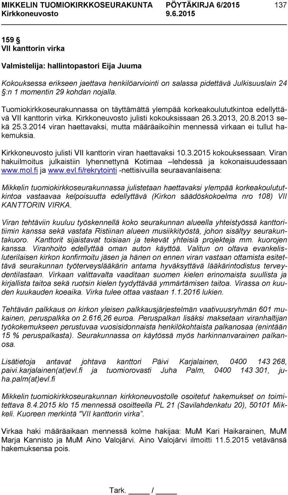 2013, 20.8.2013 sekä 25.3.2014 viran haettavaksi, mutta määräaikoihin mennessä virkaan ei tullut hakemuksia. Kirkkoneuvosto julisti VII kanttorin viran haettavaksi 10.3.2015 kokouksessaan.