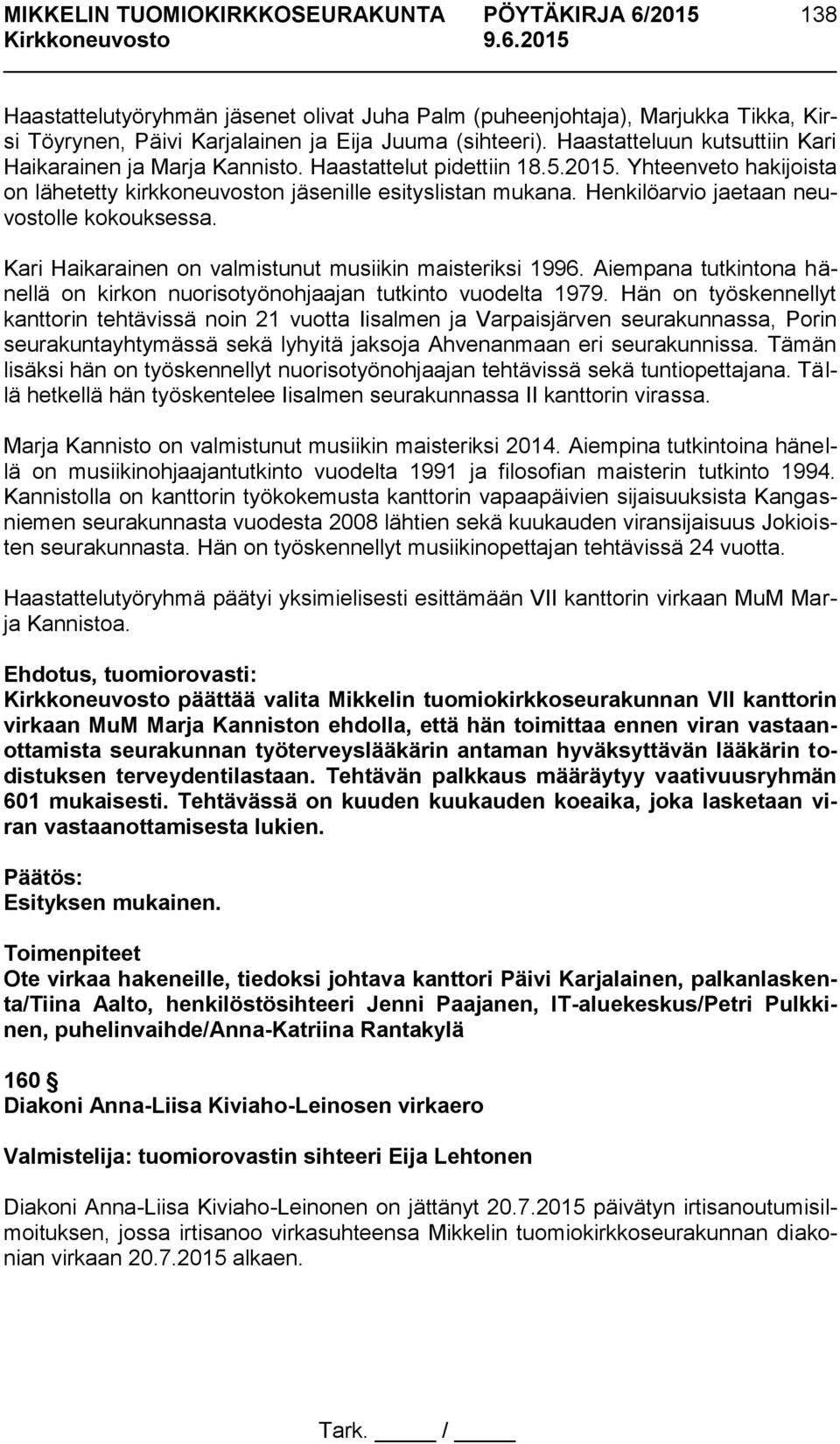 Henkilöarvio jaetaan neuvostolle kokouksessa. Kari Haikarainen on valmistunut musiikin maisteriksi 1996. Aiempana tutkintona hänellä on kirkon nuorisotyönohjaajan tutkinto vuodelta 1979.