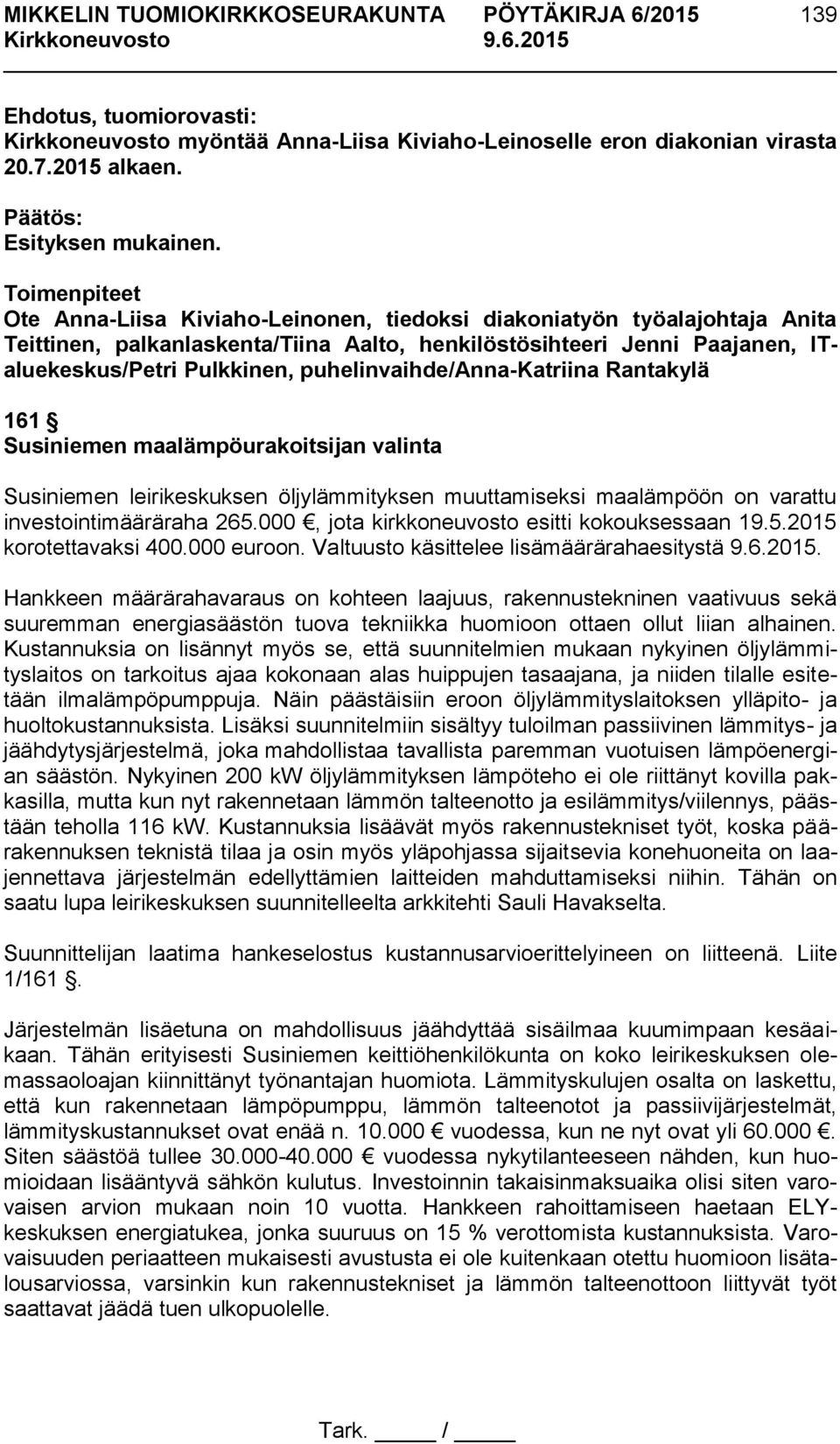 puhelinvaihde/anna-katriina Rantakylä 161 Susiniemen maalämpöurakoitsijan valinta Susiniemen leirikeskuksen öljylämmityksen muuttamiseksi maalämpöön on varattu investointimääräraha 265.