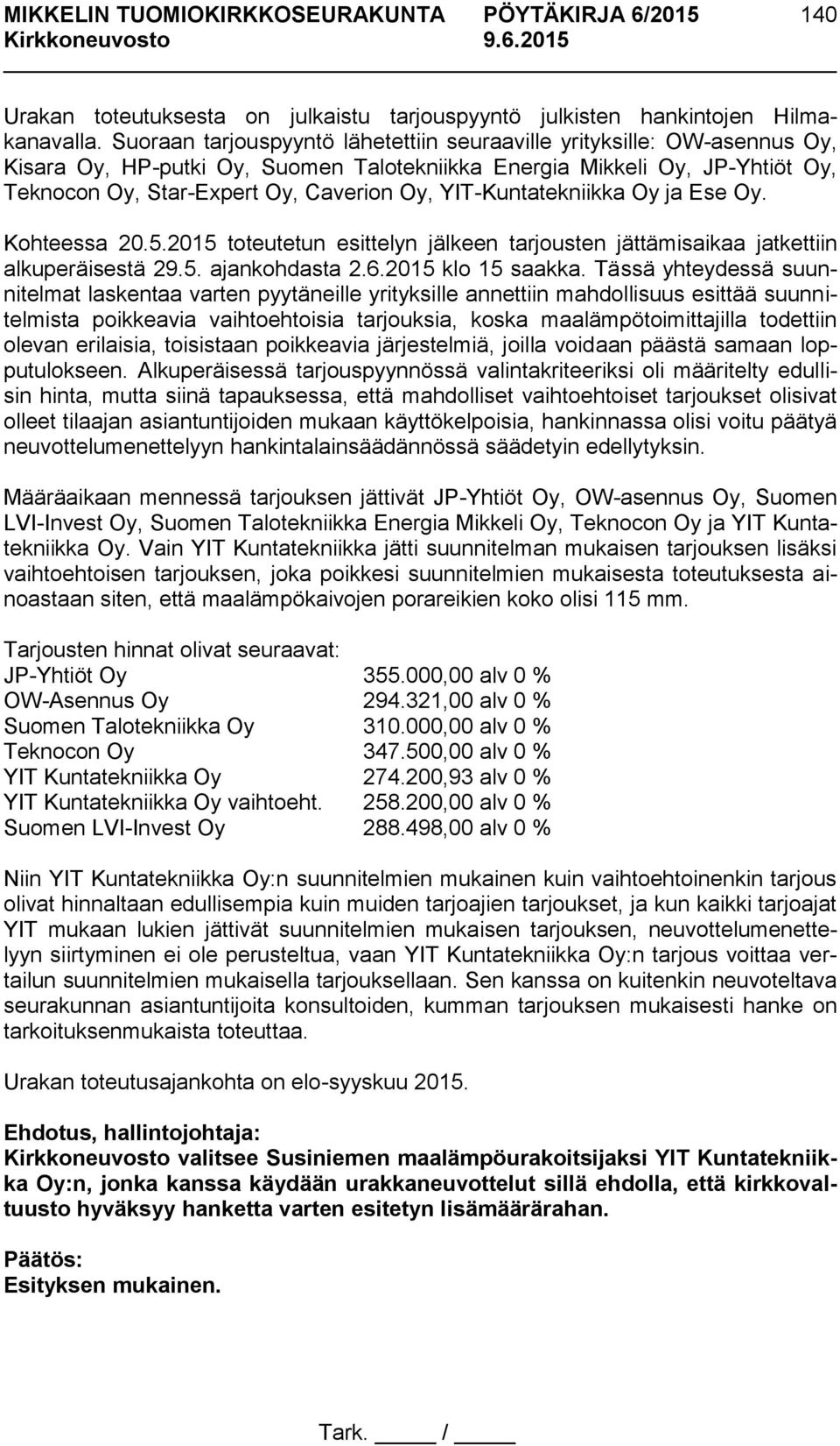 YIT-Kuntatekniikka Oy ja Ese Oy. Kohteessa 20.5.2015 toteutetun esittelyn jälkeen tarjousten jättämisaikaa jatkettiin alkuperäisestä 29.5. ajankohdasta 2.6.2015 klo 15 saakka.