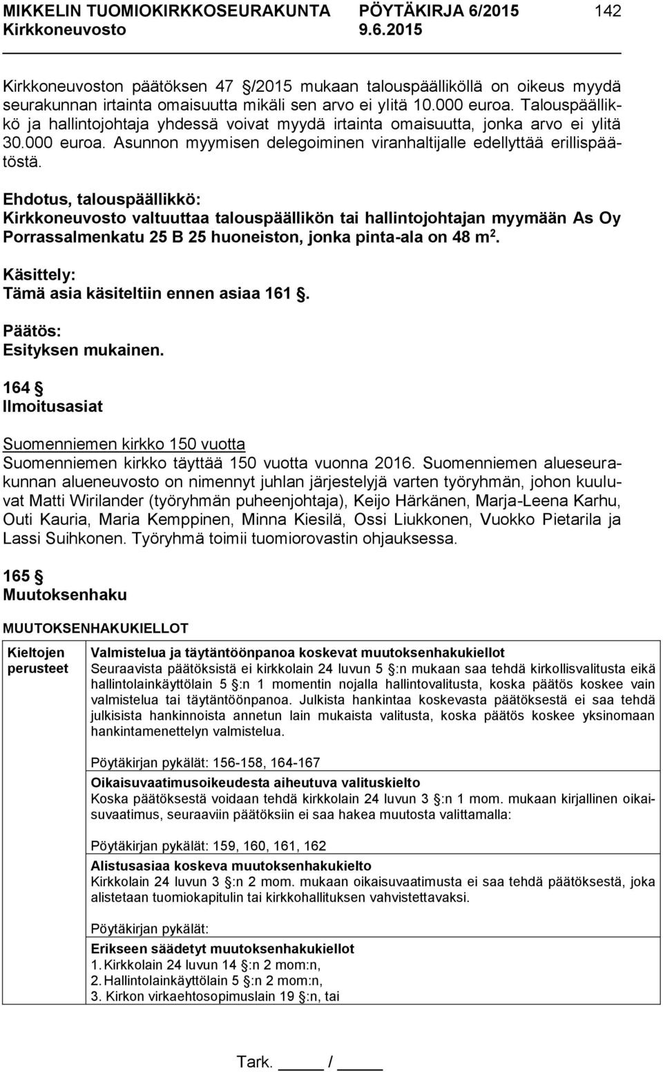 Ehdotus, talouspäällikkö: Kirkkoneuvosto valtuuttaa talouspäällikön tai hallintojohtajan myymään As Oy Porrassalmenkatu 25 B 25 huoneiston, jonka pinta-ala on 48 m 2.