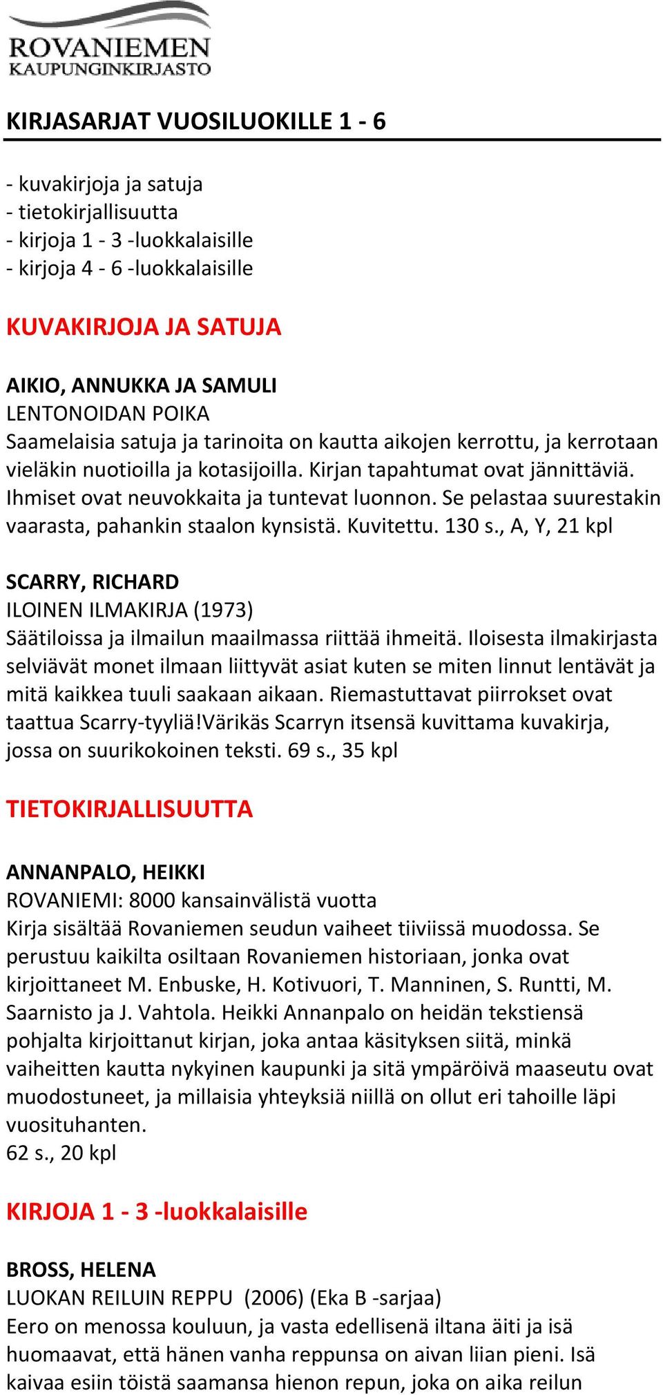 Se pelastaa suurestakin vaarasta, pahankin staalon kynsistä. Kuvitettu. 130 s., A, Y, 21 kpl SCARRY, RICHARD ILOINEN ILMAKIRJA (1973) Säätiloissa ja ilmailun maailmassa riittää ihmeitä.
