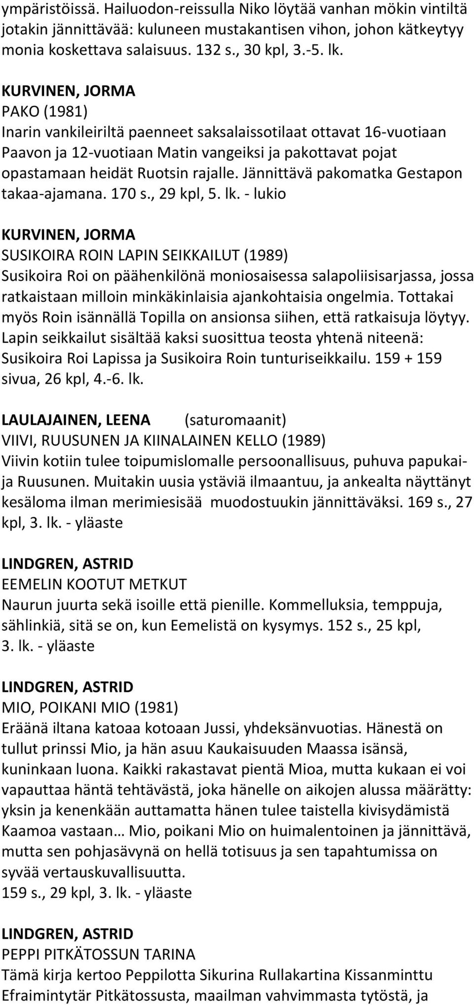 Jännittävä pakomatka Gestapon takaa-ajamana. 170 s., 29 kpl, 5. lk.